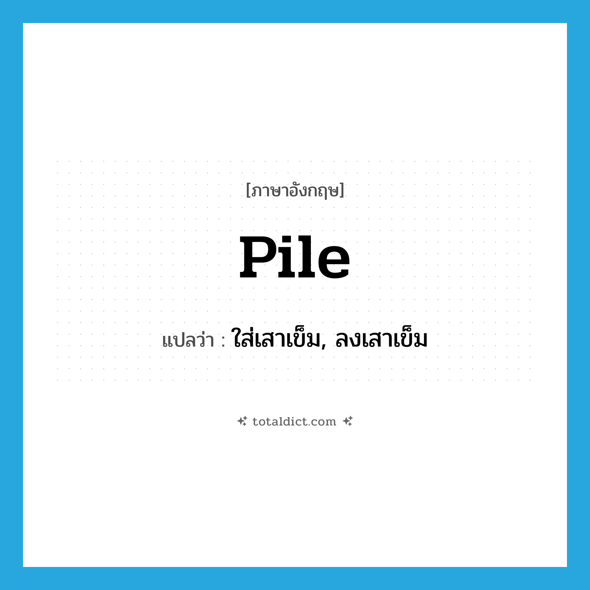 pile แปลว่า?, คำศัพท์ภาษาอังกฤษ pile แปลว่า ใส่เสาเข็ม, ลงเสาเข็ม ประเภท VT หมวด VT