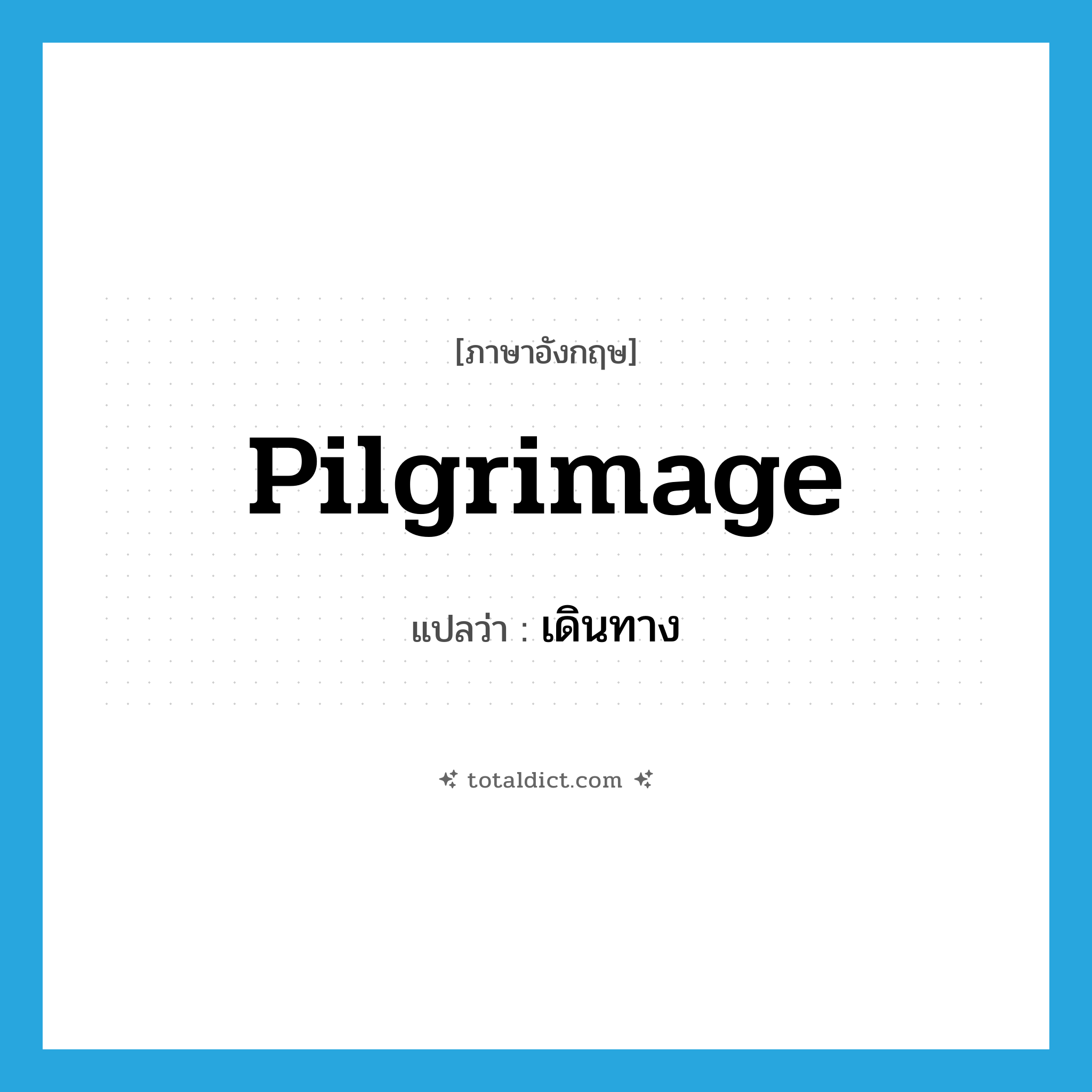 เดินทาง ภาษาอังกฤษ?, คำศัพท์ภาษาอังกฤษ เดินทาง แปลว่า pilgrimage ประเภท VI หมวด VI