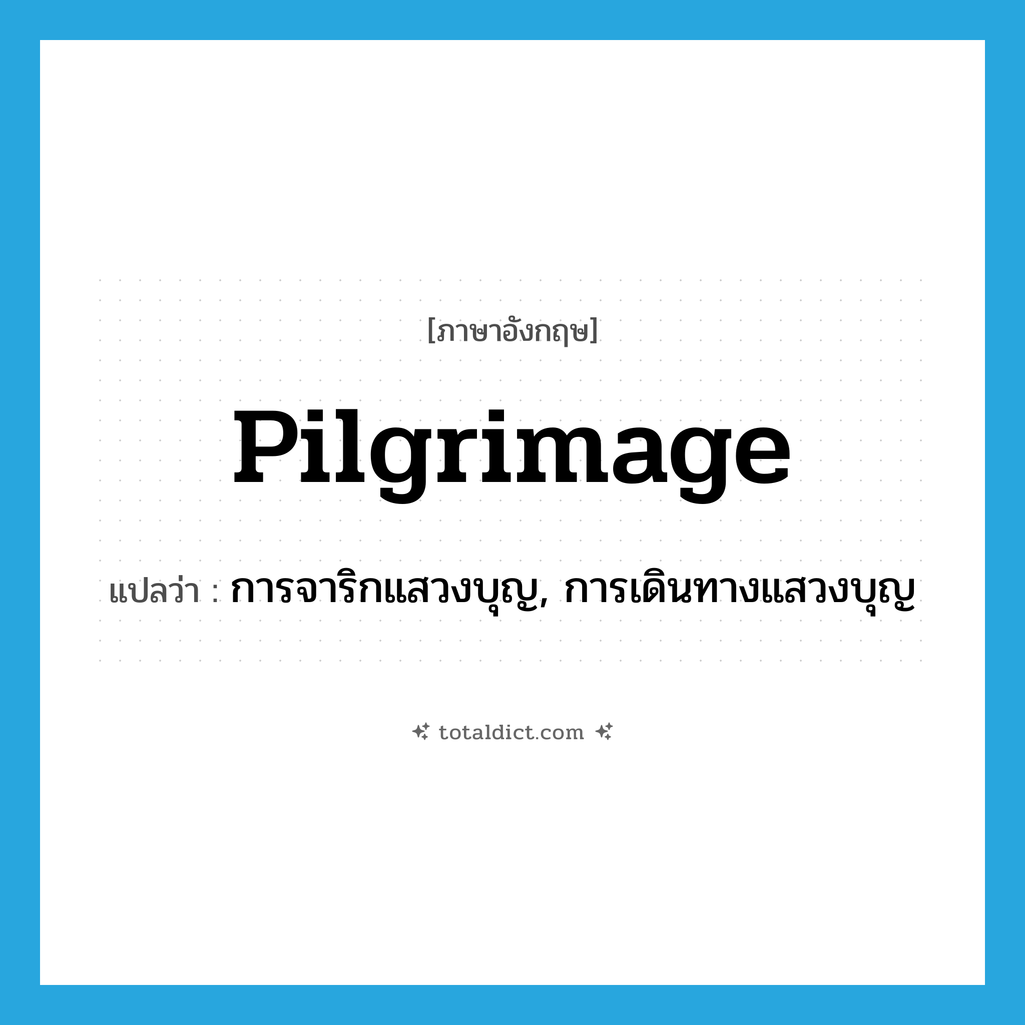pilgrimage แปลว่า?, คำศัพท์ภาษาอังกฤษ pilgrimage แปลว่า การจาริกแสวงบุญ, การเดินทางแสวงบุญ ประเภท N หมวด N