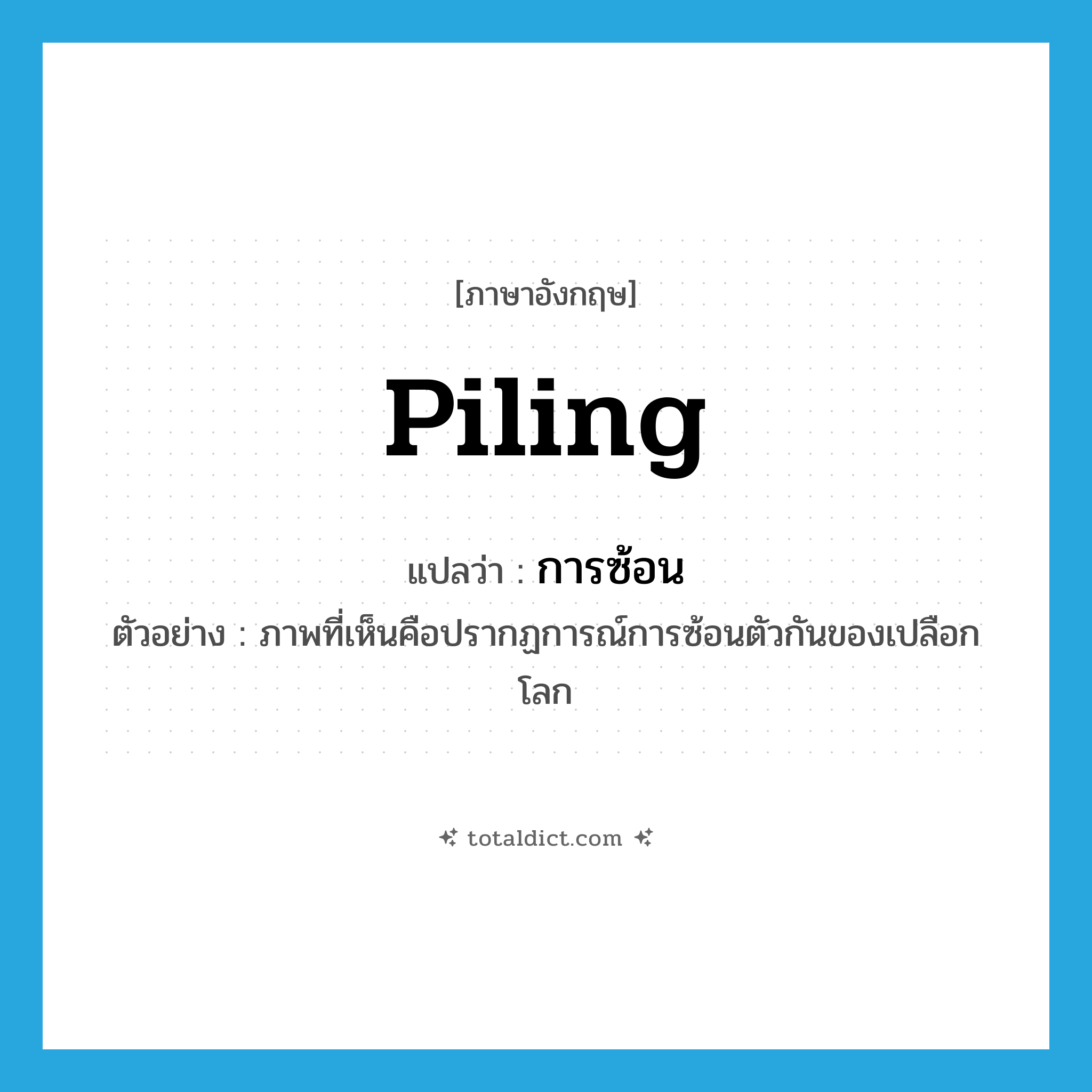 piling แปลว่า?, คำศัพท์ภาษาอังกฤษ piling แปลว่า การซ้อน ประเภท N ตัวอย่าง ภาพที่เห็นคือปรากฏการณ์การซ้อนตัวกันของเปลือกโลก หมวด N