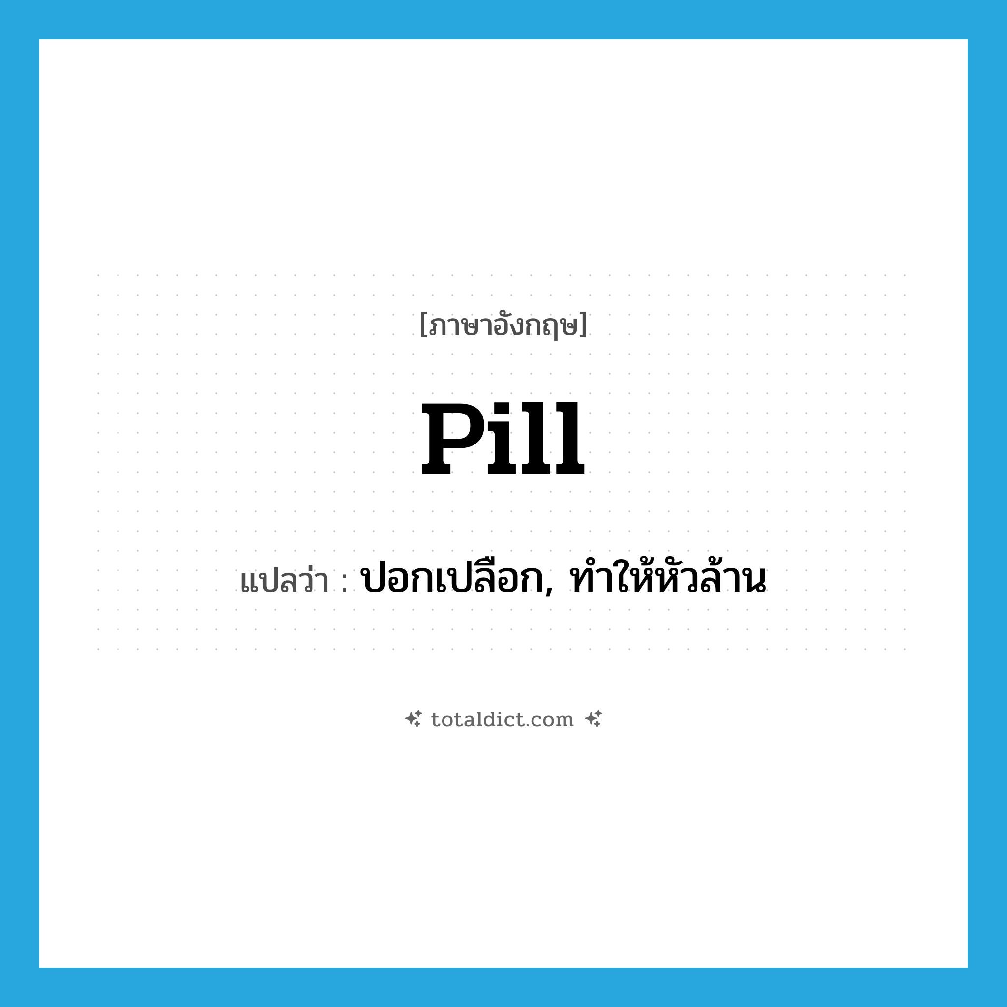 pill แปลว่า?, คำศัพท์ภาษาอังกฤษ pill แปลว่า ปอกเปลือก, ทำให้หัวล้าน ประเภท VT หมวด VT