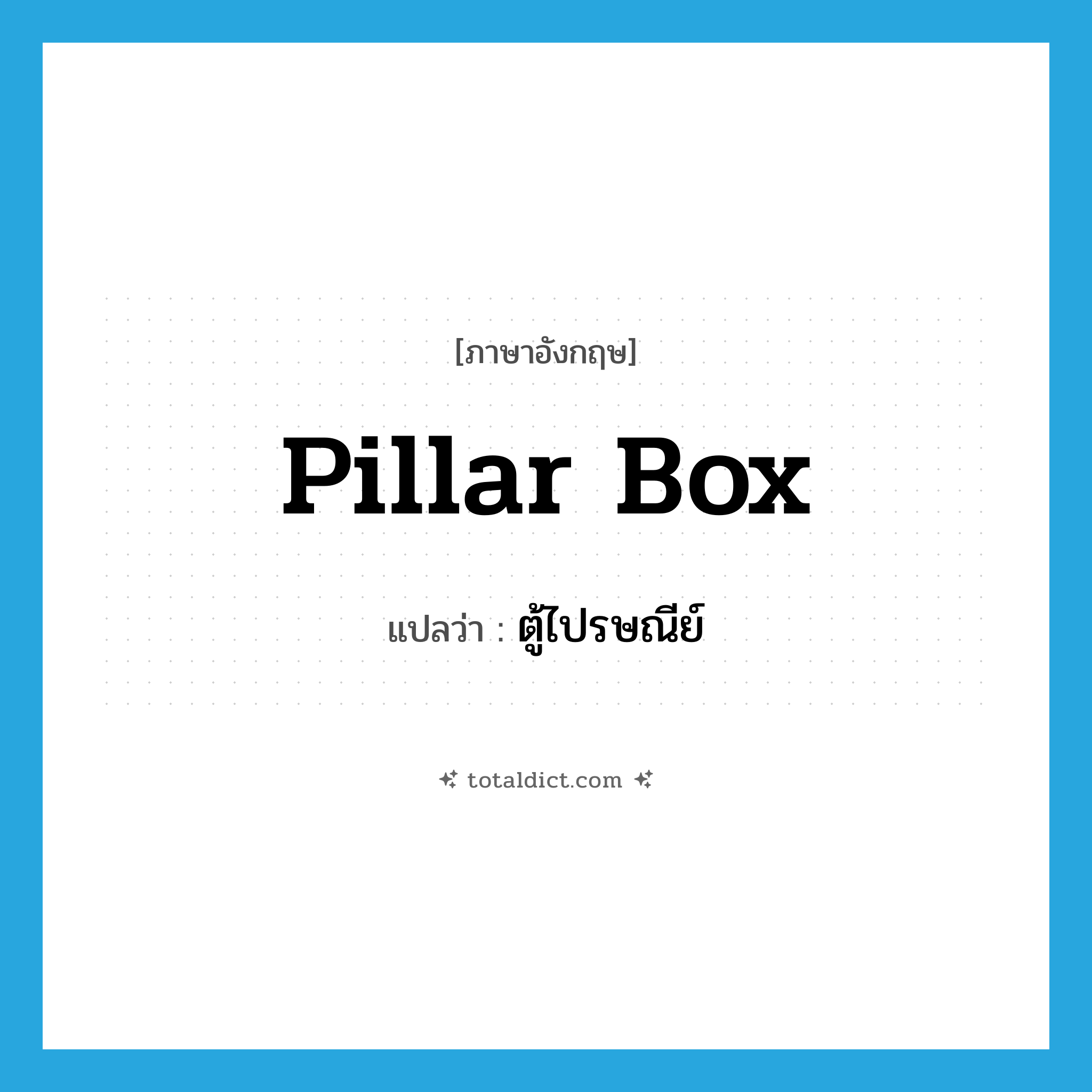 ตู้ไปรษณีย์ ภาษาอังกฤษ?, คำศัพท์ภาษาอังกฤษ ตู้ไปรษณีย์ แปลว่า pillar box ประเภท ADJ หมวด ADJ