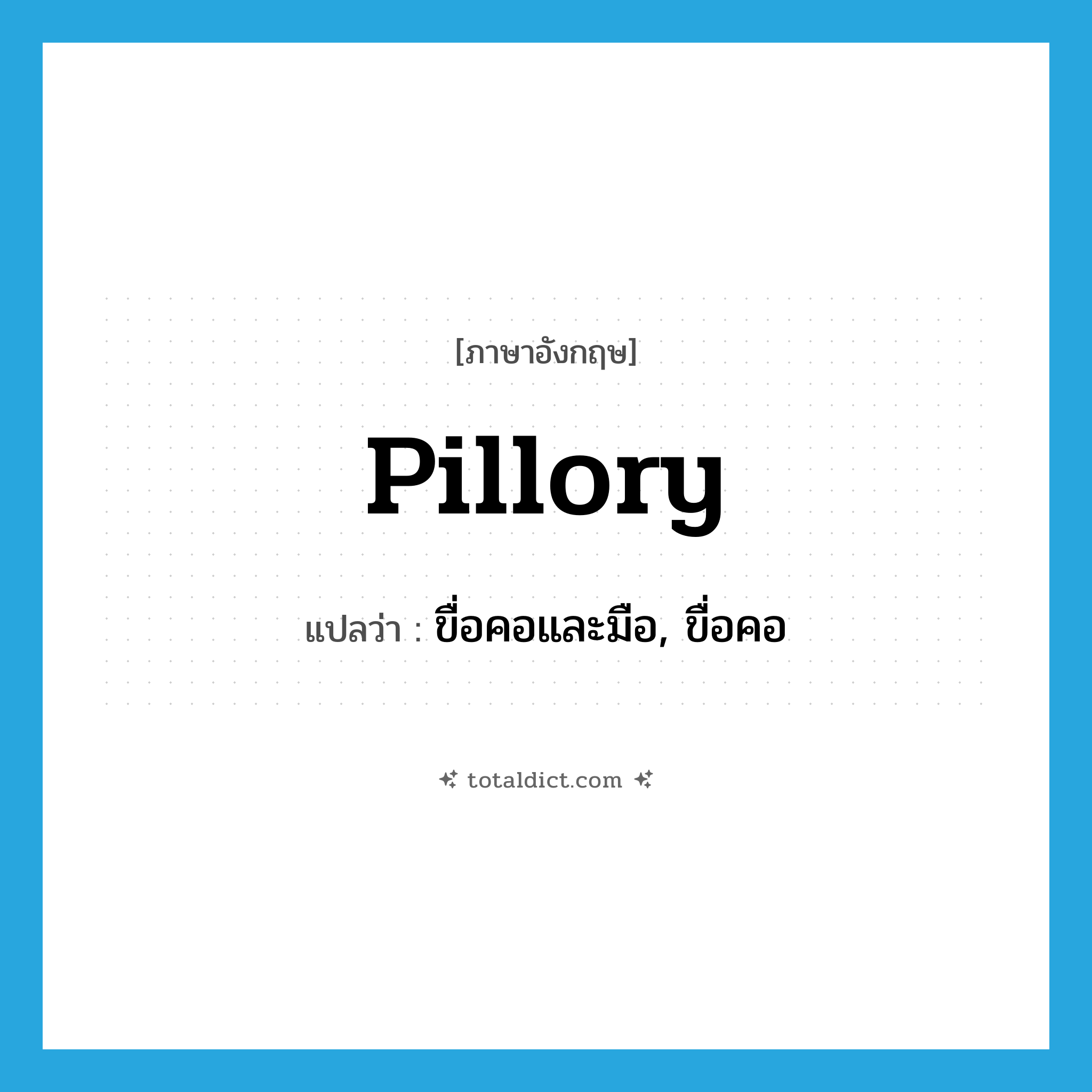 pillory แปลว่า?, คำศัพท์ภาษาอังกฤษ pillory แปลว่า ขื่อคอและมือ, ขื่อคอ ประเภท N หมวด N