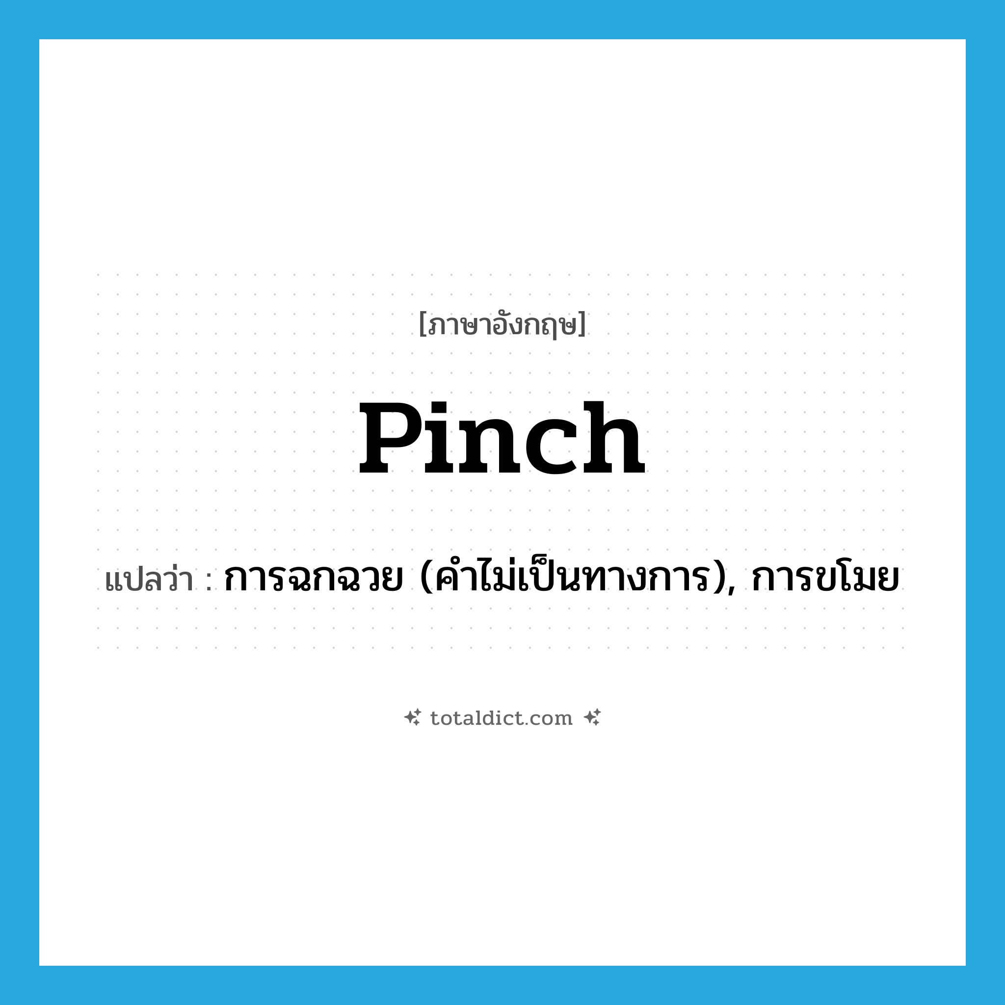 pinch แปลว่า?, คำศัพท์ภาษาอังกฤษ pinch แปลว่า การฉกฉวย (คำไม่เป็นทางการ), การขโมย ประเภท N หมวด N