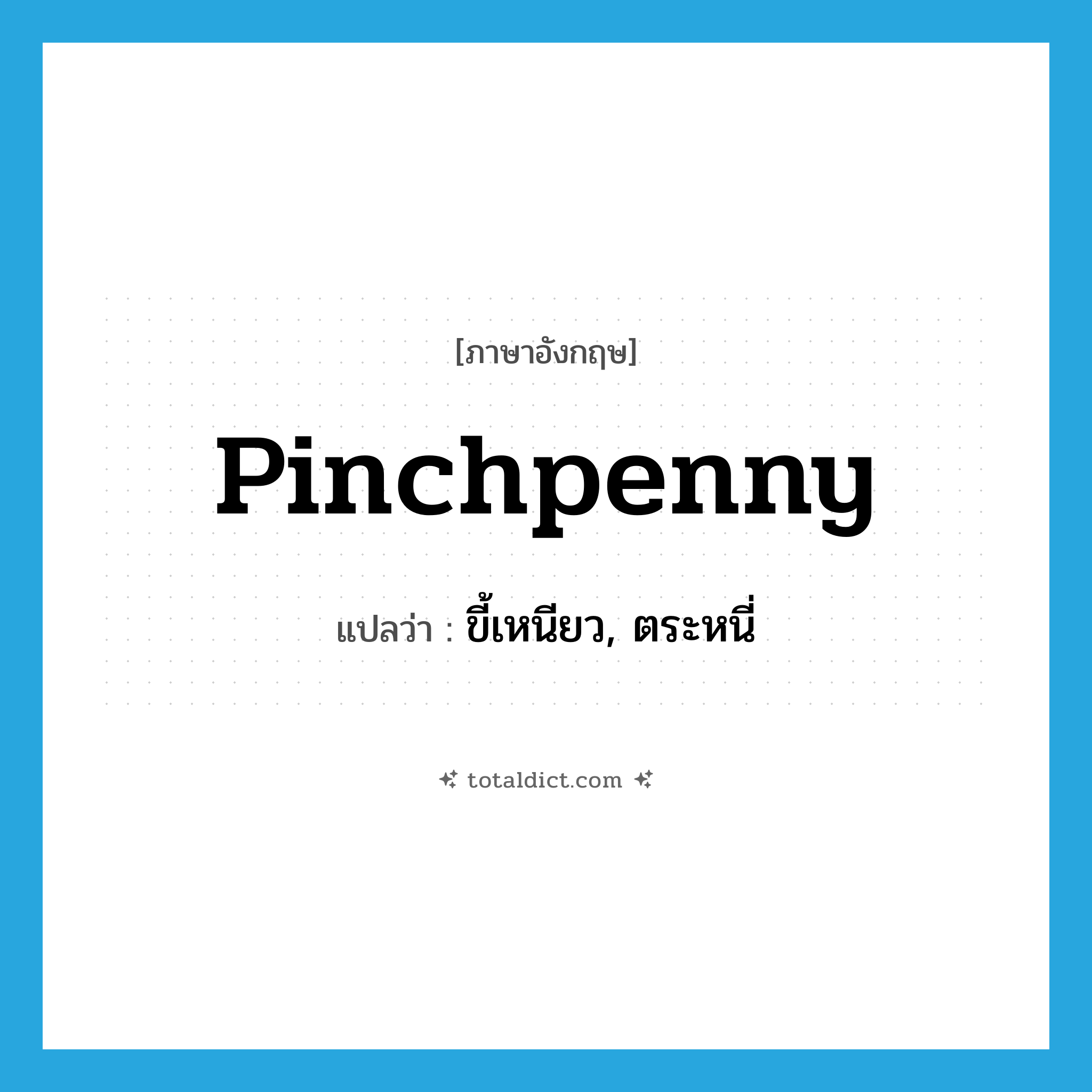 ขี้เหนียว, ตระหนี่ ภาษาอังกฤษ?, คำศัพท์ภาษาอังกฤษ ขี้เหนียว, ตระหนี่ แปลว่า pinchpenny ประเภท VT หมวด VT