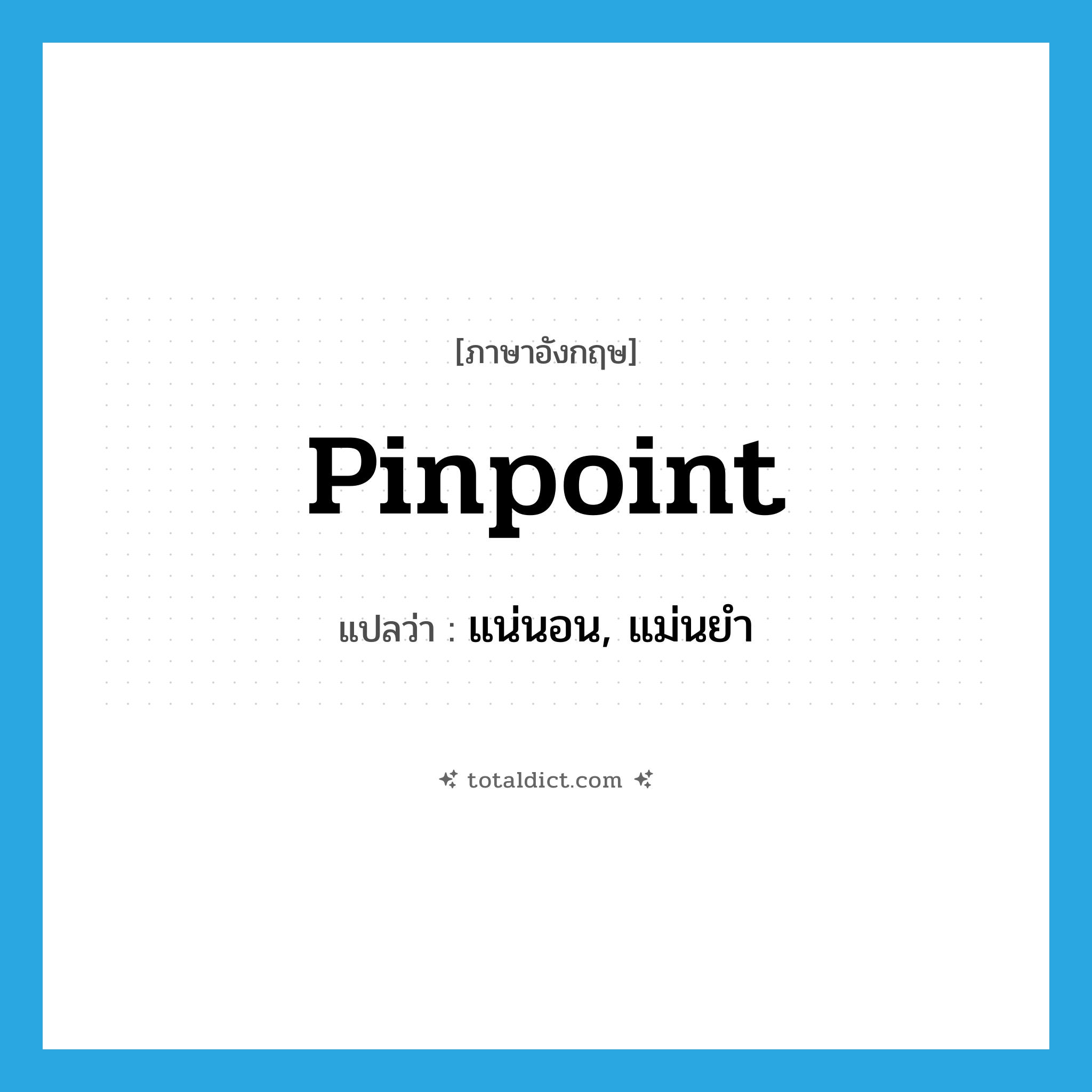pinpoint แปลว่า?, คำศัพท์ภาษาอังกฤษ pinpoint แปลว่า แน่นอน, แม่นยำ ประเภท ADJ หมวด ADJ