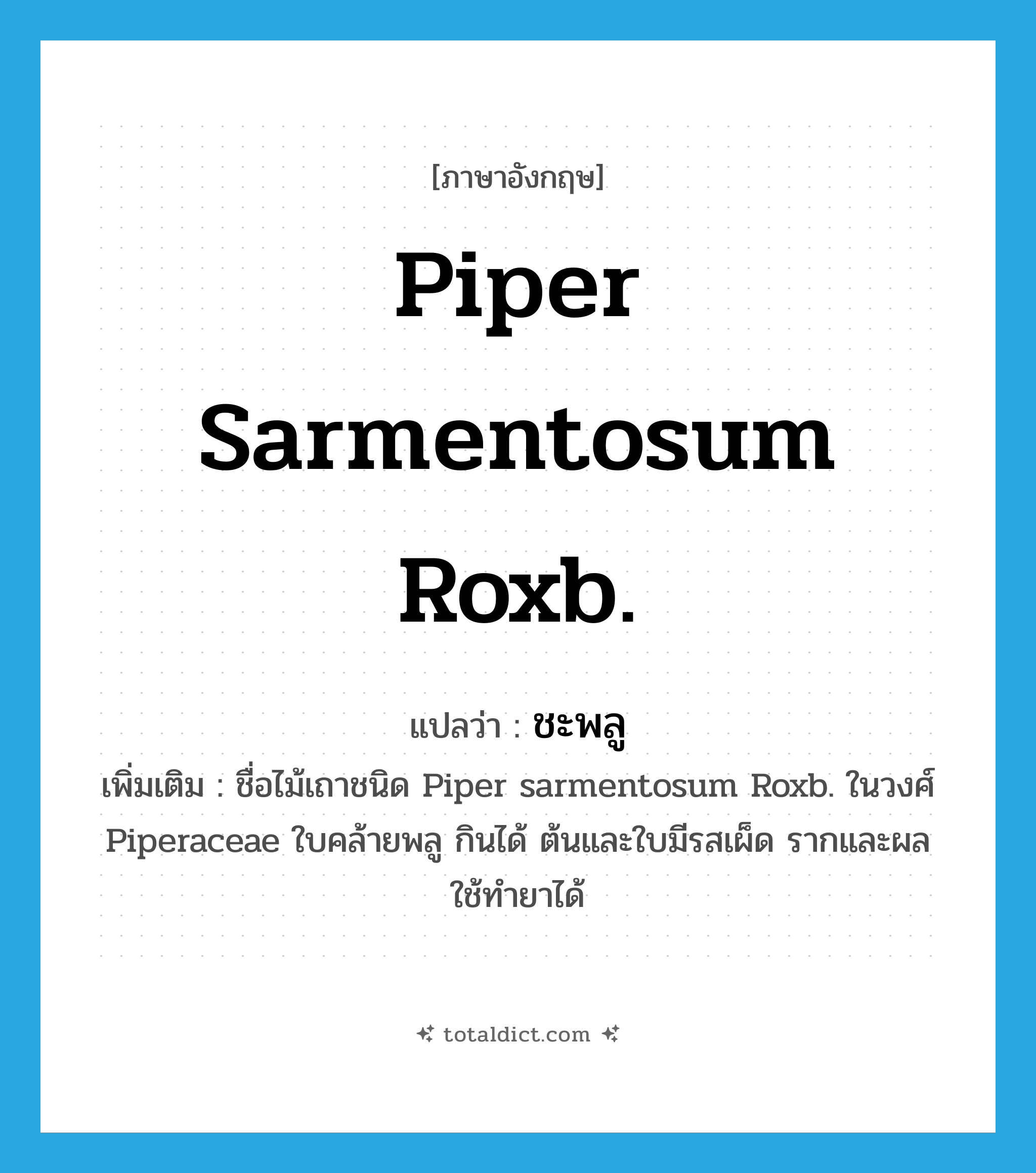 Piper sarmentosum Roxb. แปลว่า?, คำศัพท์ภาษาอังกฤษ Piper sarmentosum Roxb. แปลว่า ชะพลู ประเภท N เพิ่มเติม ชื่อไม้เถาชนิด Piper sarmentosum Roxb. ในวงศ์ Piperaceae ใบคล้ายพลู กินได้ ต้นและใบมีรสเผ็ด รากและผลใช้ทำยาได้ หมวด N