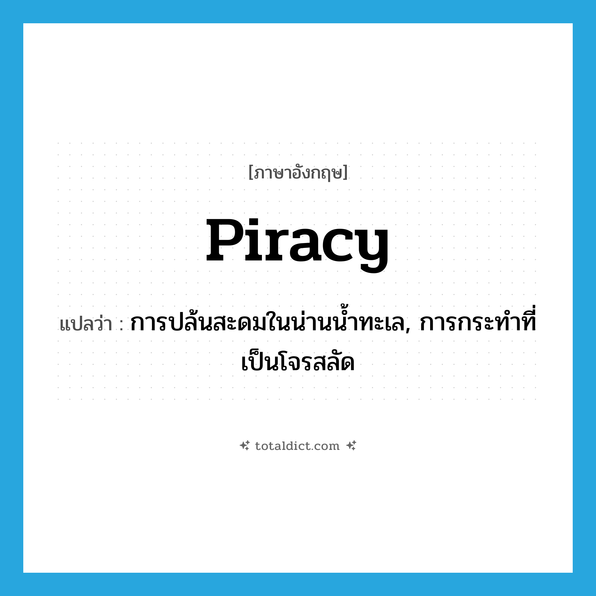 piracy แปลว่า?, คำศัพท์ภาษาอังกฤษ piracy แปลว่า การปล้นสะดมในน่านน้ำทะเล, การกระทำที่เป็นโจรสลัด ประเภท N หมวด N