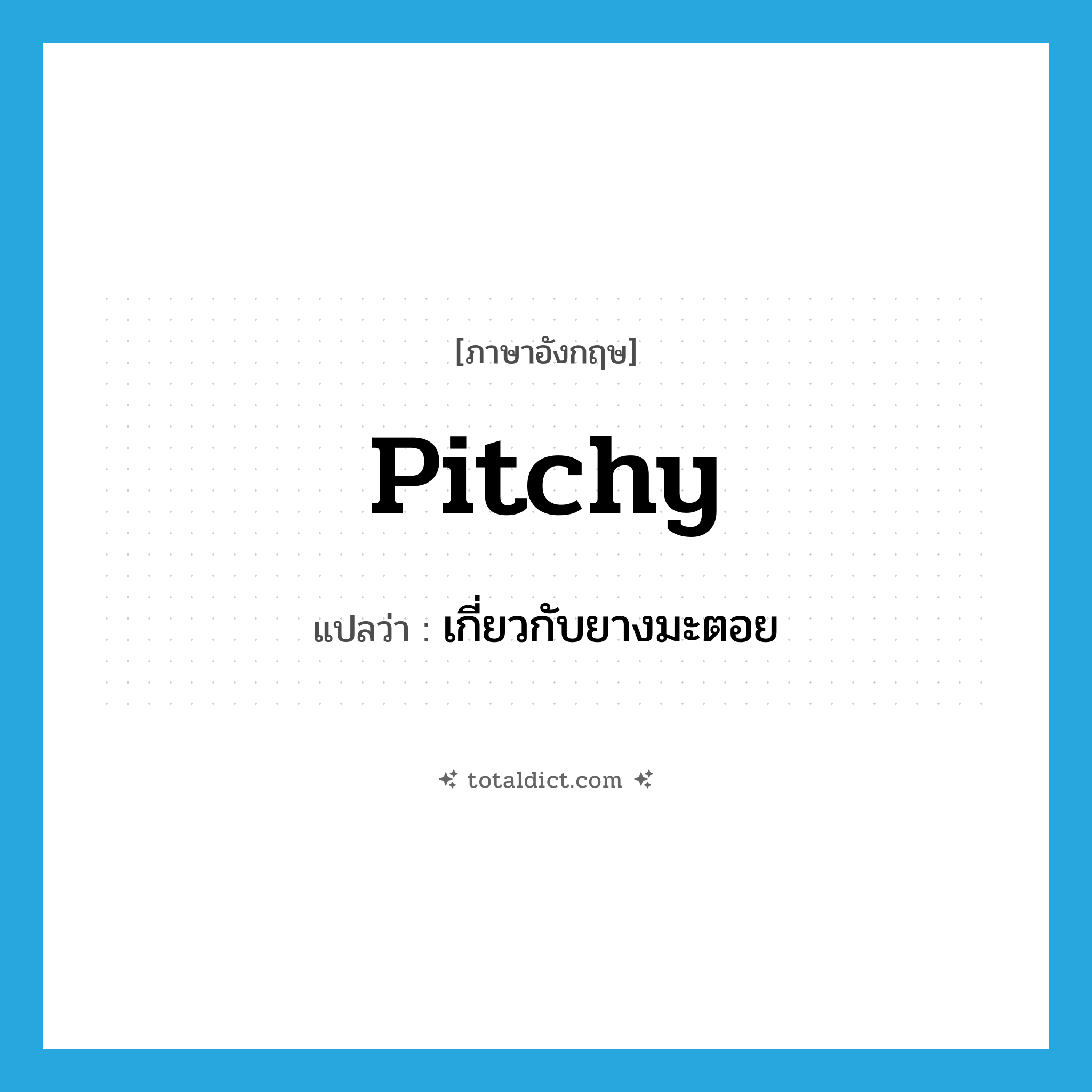 pitchy แปลว่า?, คำศัพท์ภาษาอังกฤษ pitchy แปลว่า เกี่ยวกับยางมะตอย ประเภท ADJ หมวด ADJ