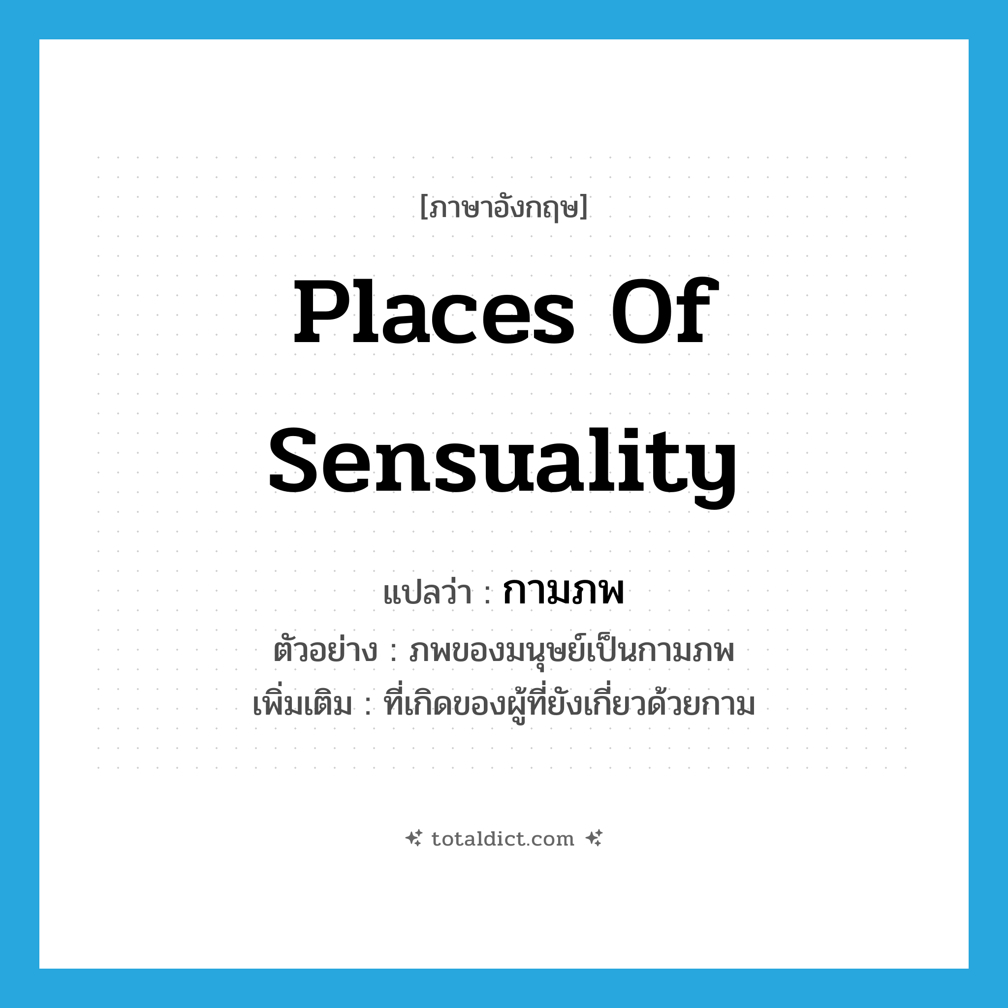 places of sensuality แปลว่า?, คำศัพท์ภาษาอังกฤษ places of sensuality แปลว่า กามภพ ประเภท N ตัวอย่าง ภพของมนุษย์เป็นกามภพ เพิ่มเติม ที่เกิดของผู้ที่ยังเกี่ยวด้วยกาม หมวด N