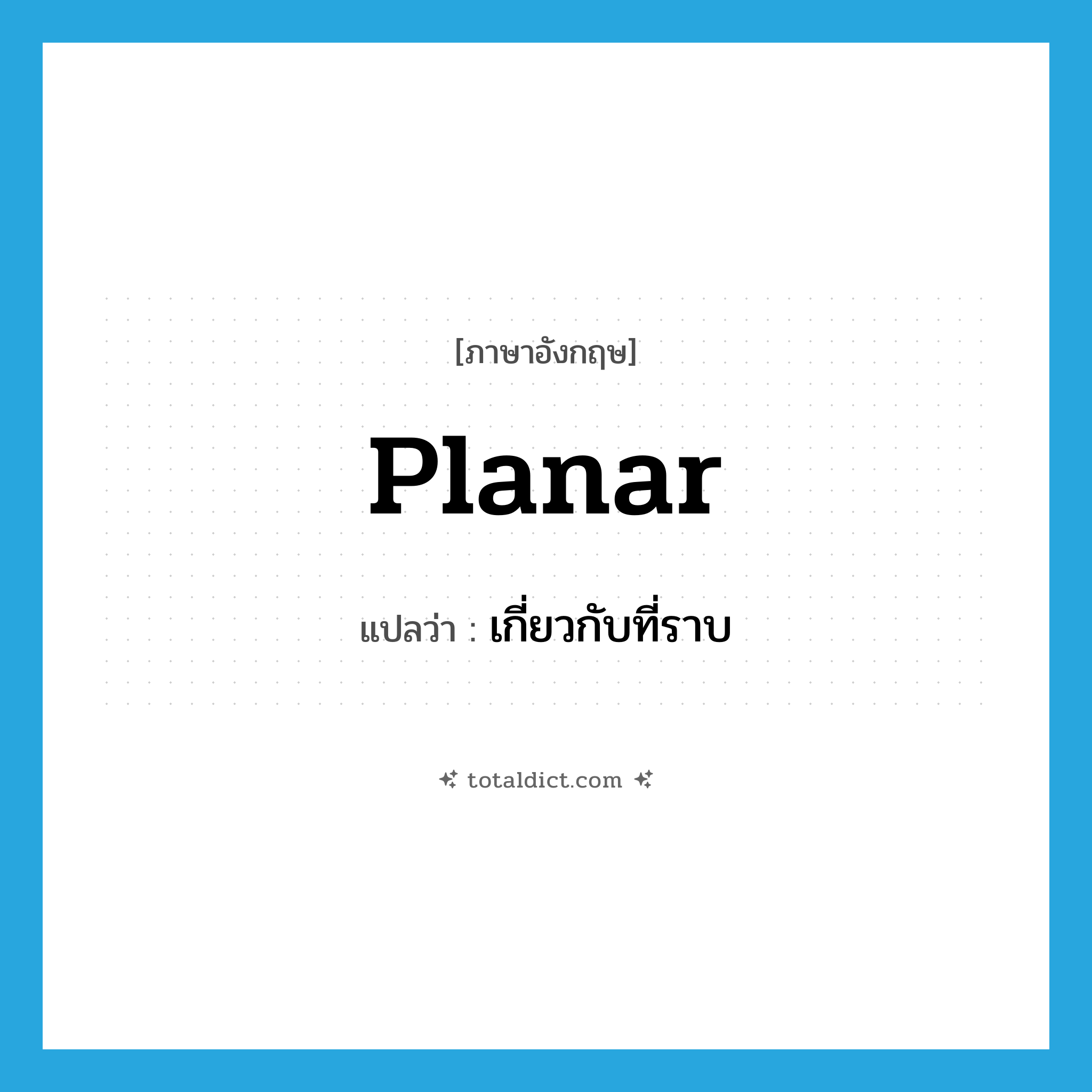 planar แปลว่า?, คำศัพท์ภาษาอังกฤษ planar แปลว่า เกี่ยวกับที่ราบ ประเภท ADJ หมวด ADJ