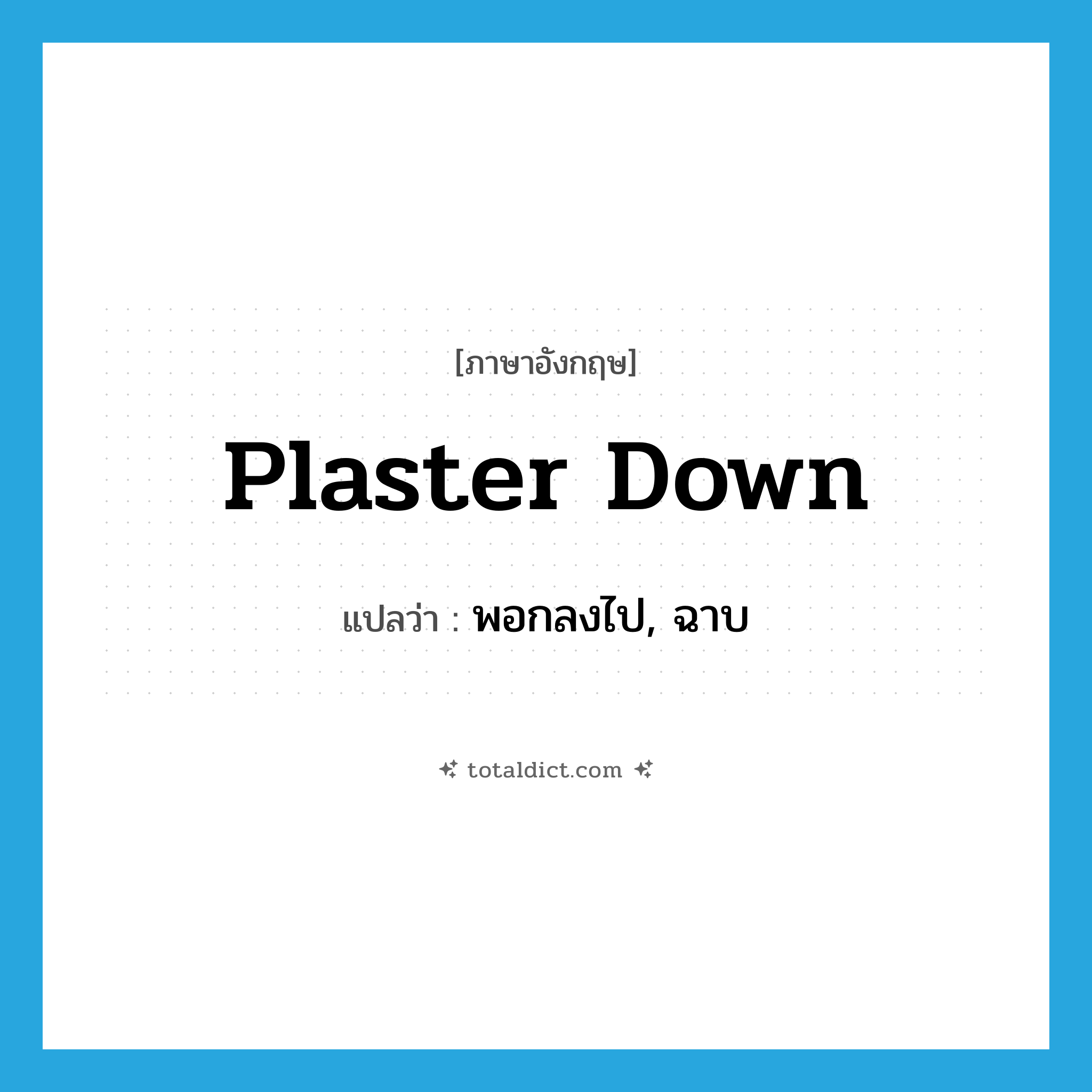 plaster down แปลว่า?, คำศัพท์ภาษาอังกฤษ plaster down แปลว่า พอกลงไป, ฉาบ ประเภท PHRV หมวด PHRV