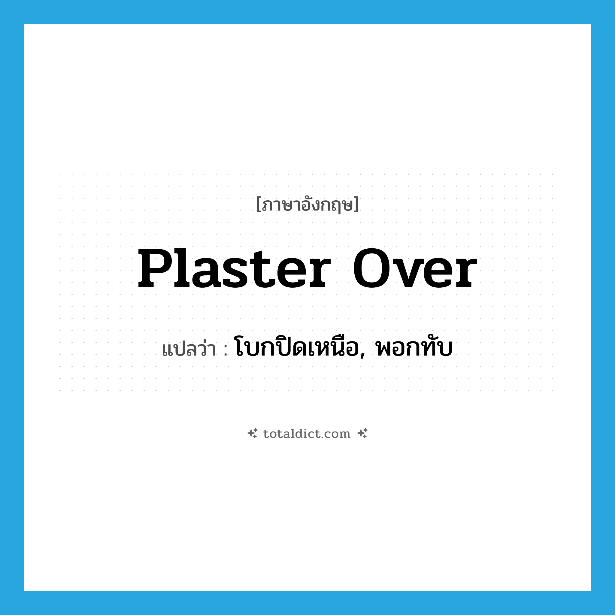 plaster over แปลว่า?, คำศัพท์ภาษาอังกฤษ plaster over แปลว่า โบกปิดเหนือ, พอกทับ ประเภท PHRV หมวด PHRV