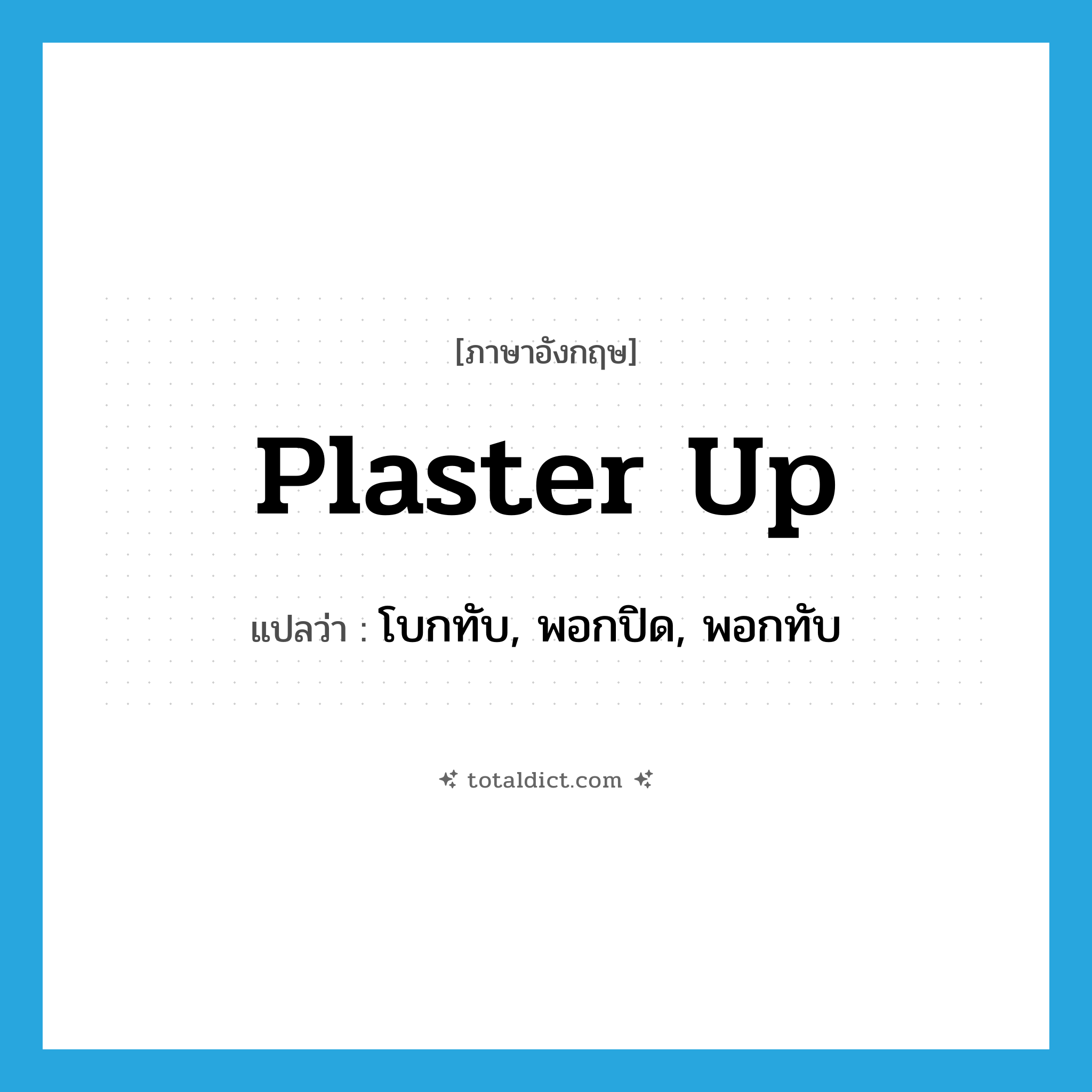 plaster up แปลว่า?, คำศัพท์ภาษาอังกฤษ plaster up แปลว่า โบกทับ, พอกปิด, พอกทับ ประเภท PHRV หมวด PHRV