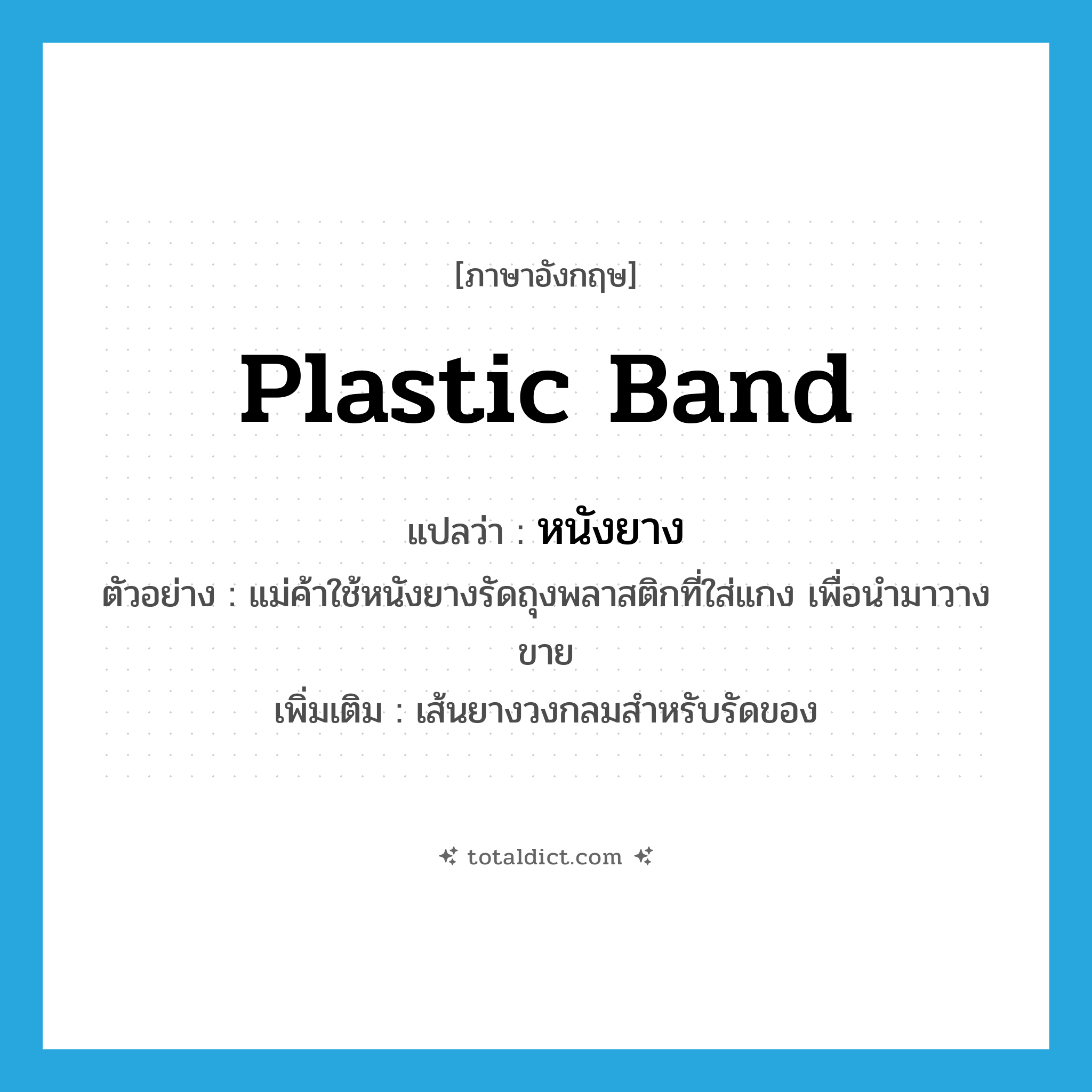 plastic band แปลว่า?, คำศัพท์ภาษาอังกฤษ plastic band แปลว่า หนังยาง ประเภท N ตัวอย่าง แม่ค้าใช้หนังยางรัดถุงพลาสติกที่ใส่แกง เพื่อนำมาวางขาย เพิ่มเติม เส้นยางวงกลมสำหรับรัดของ หมวด N