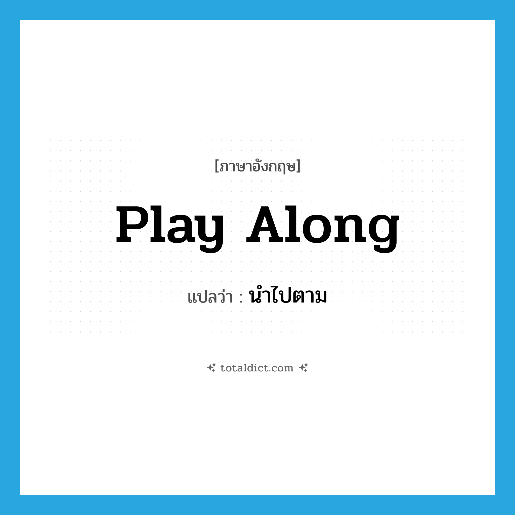 play along แปลว่า?, คำศัพท์ภาษาอังกฤษ play along แปลว่า นำไปตาม ประเภท PHRV หมวด PHRV