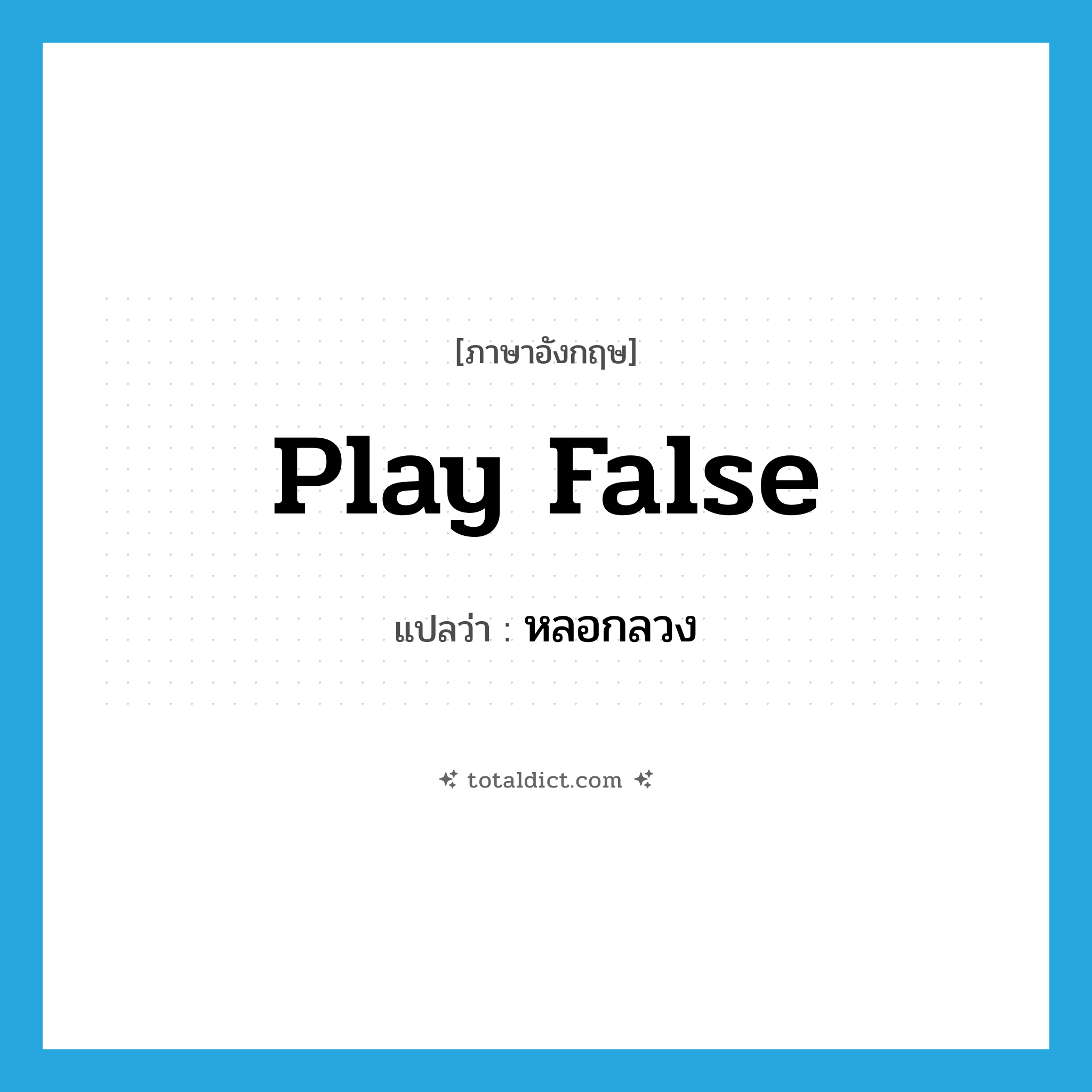หลอกลวง ภาษาอังกฤษ?, คำศัพท์ภาษาอังกฤษ หลอกลวง แปลว่า play false ประเภท PHRV หมวด PHRV