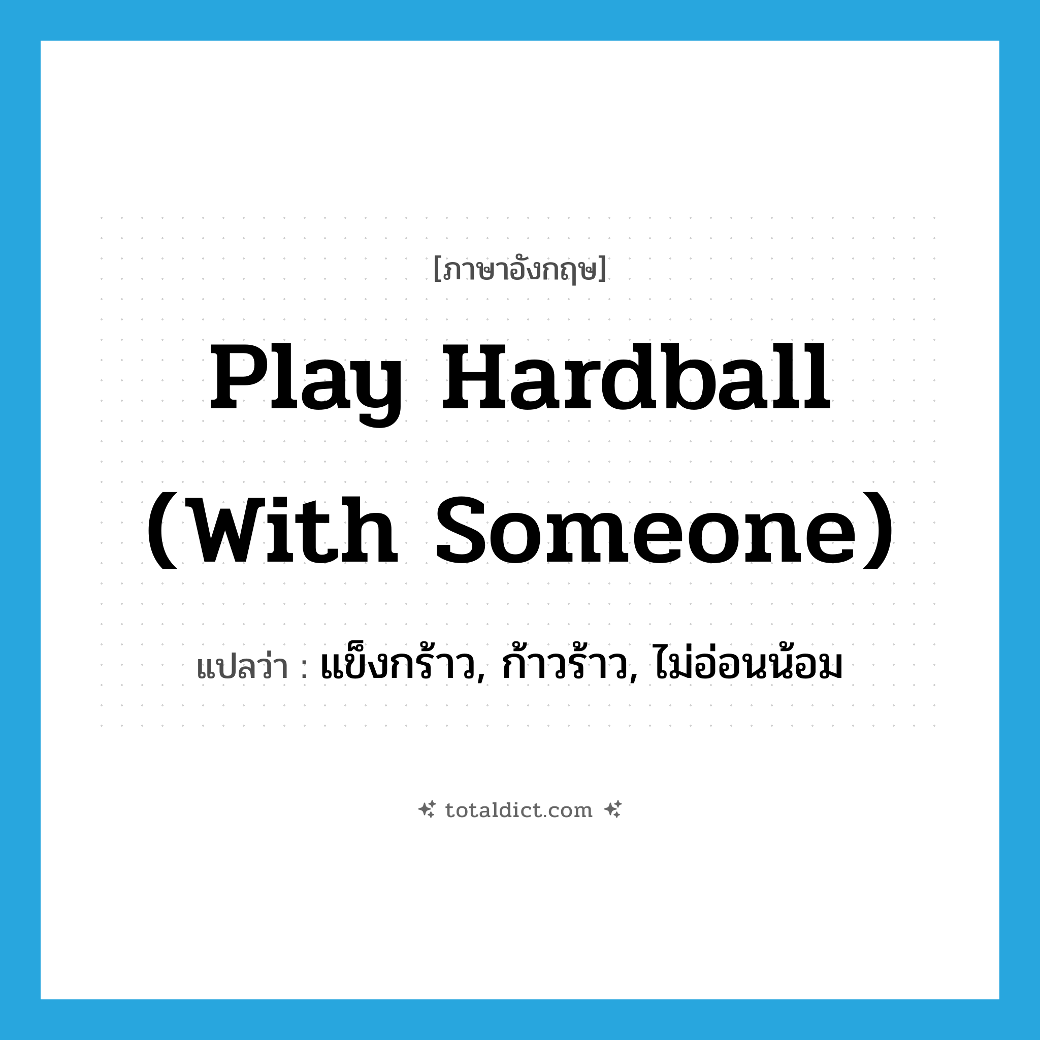 play hardball (with someone) แปลว่า?, คำศัพท์ภาษาอังกฤษ play hardball (with someone) แปลว่า แข็งกร้าว, ก้าวร้าว, ไม่อ่อนน้อม ประเภท SL หมวด SL