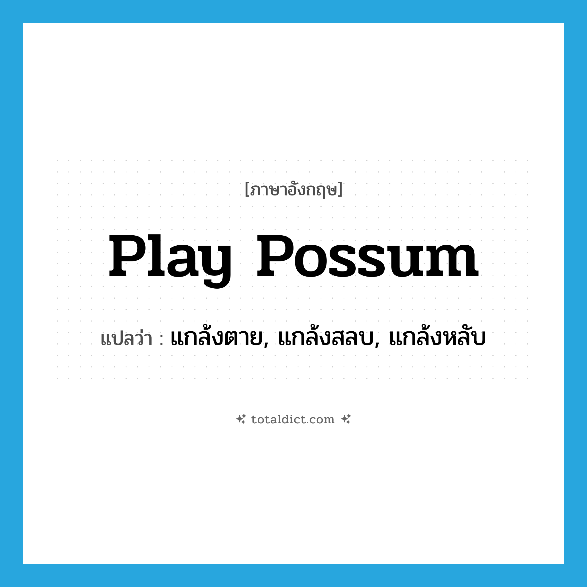 play possum แปลว่า?, คำศัพท์ภาษาอังกฤษ play possum แปลว่า แกล้งตาย, แกล้งสลบ, แกล้งหลับ ประเภท IDM หมวด IDM