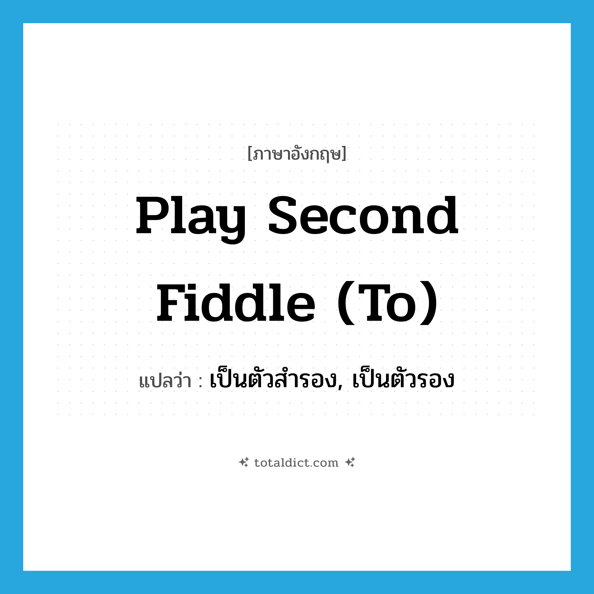 play second fiddle (to) แปลว่า?, คำศัพท์ภาษาอังกฤษ play second fiddle (to) แปลว่า เป็นตัวสำรอง, เป็นตัวรอง ประเภท IDM หมวด IDM