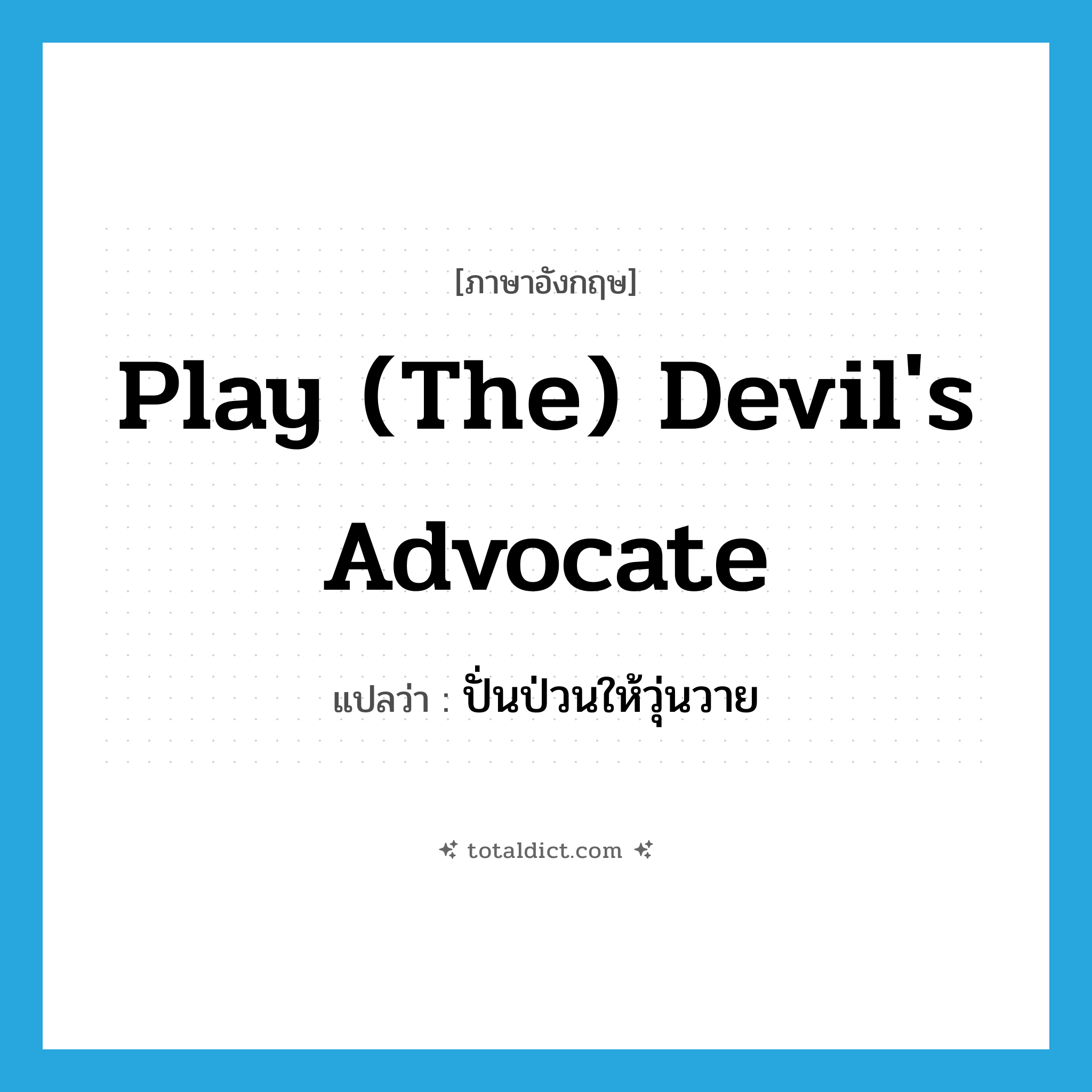 play (the) devil&#39;s advocate แปลว่า?, คำศัพท์ภาษาอังกฤษ play (the) devil&#39;s advocate แปลว่า ปั่นป่วนให้วุ่นวาย ประเภท IDM หมวด IDM