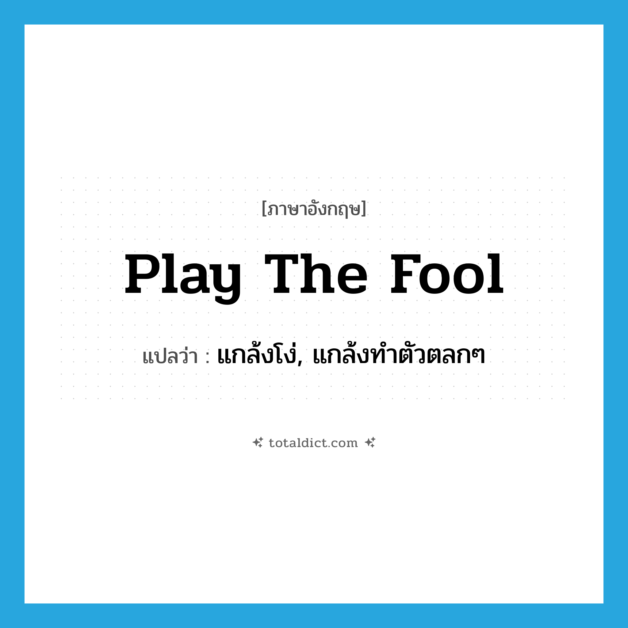 play the fool แปลว่า?, คำศัพท์ภาษาอังกฤษ play the fool แปลว่า แกล้งโง่, แกล้งทำตัวตลกๆ ประเภท IDM หมวด IDM