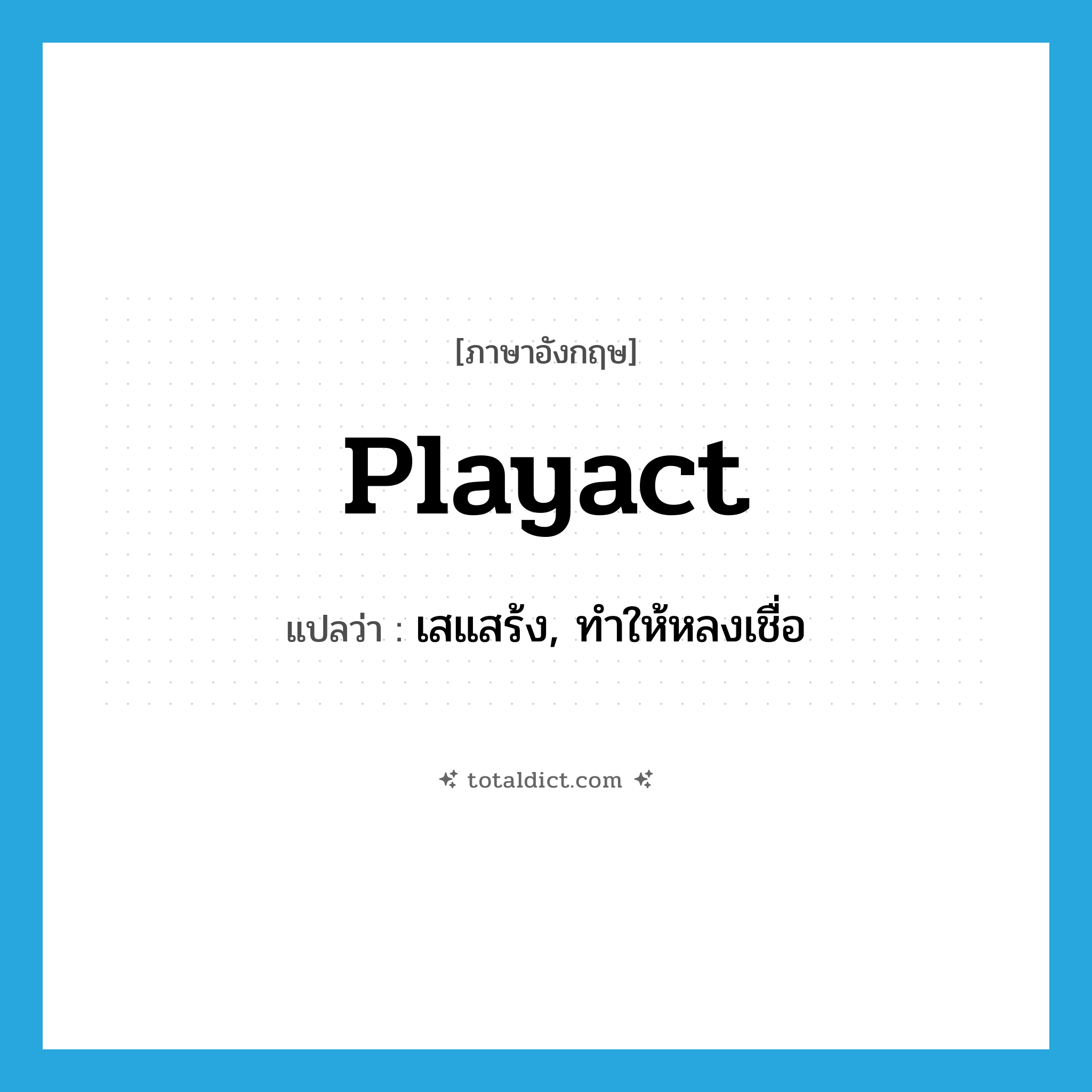 playact แปลว่า?, คำศัพท์ภาษาอังกฤษ playact แปลว่า เสแสร้ง, ทำให้หลงเชื่อ ประเภท VI หมวด VI