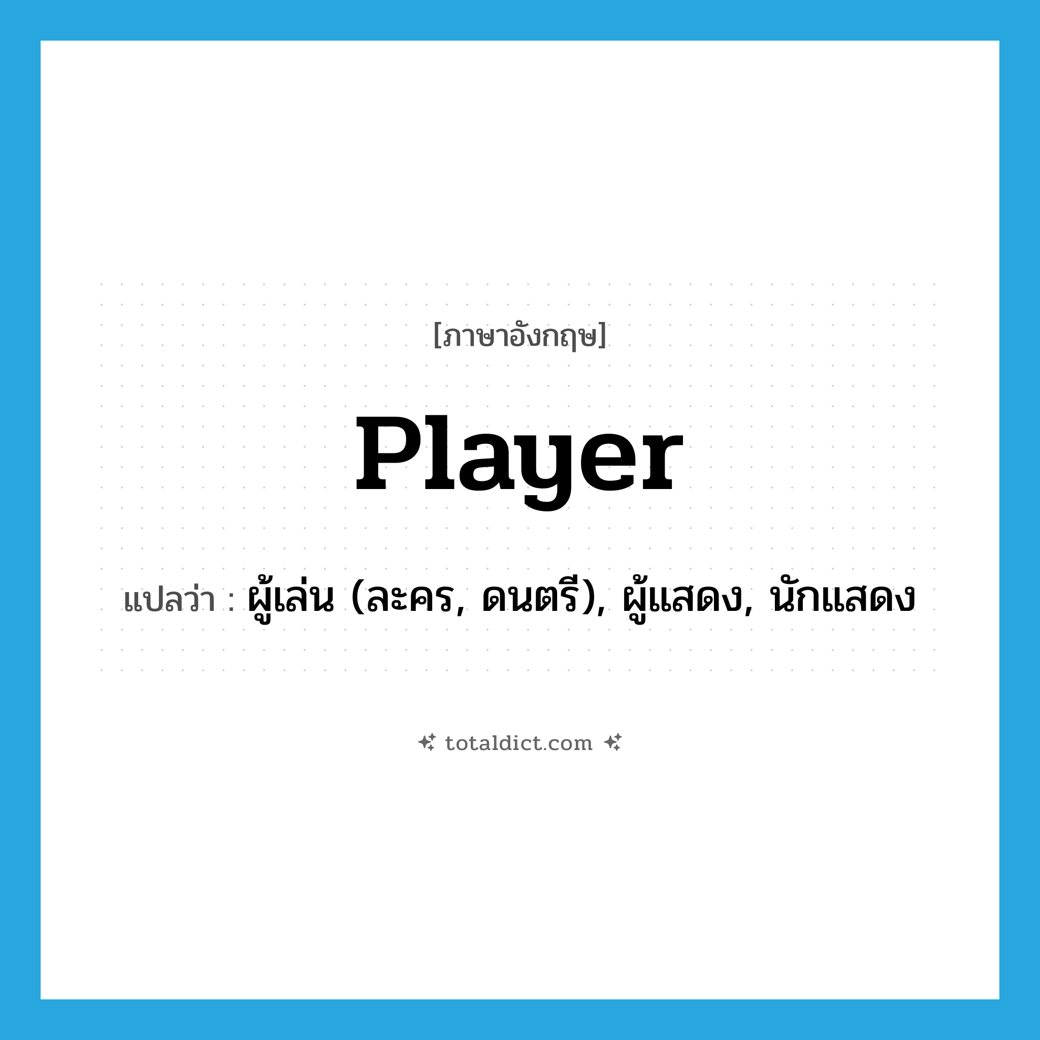 player แปลว่า?, คำศัพท์ภาษาอังกฤษ player แปลว่า ผู้เล่น (ละคร, ดนตรี), ผู้แสดง, นักแสดง ประเภท N หมวด N