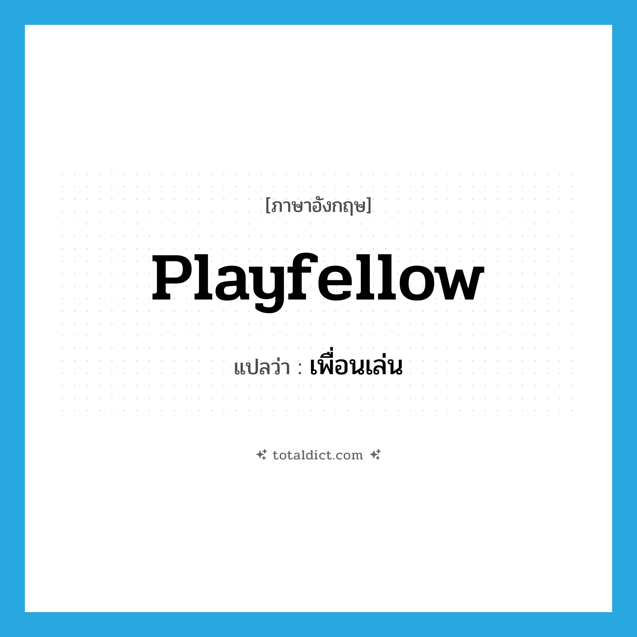 playfellow แปลว่า?, คำศัพท์ภาษาอังกฤษ playfellow แปลว่า เพื่อนเล่น ประเภท N หมวด N