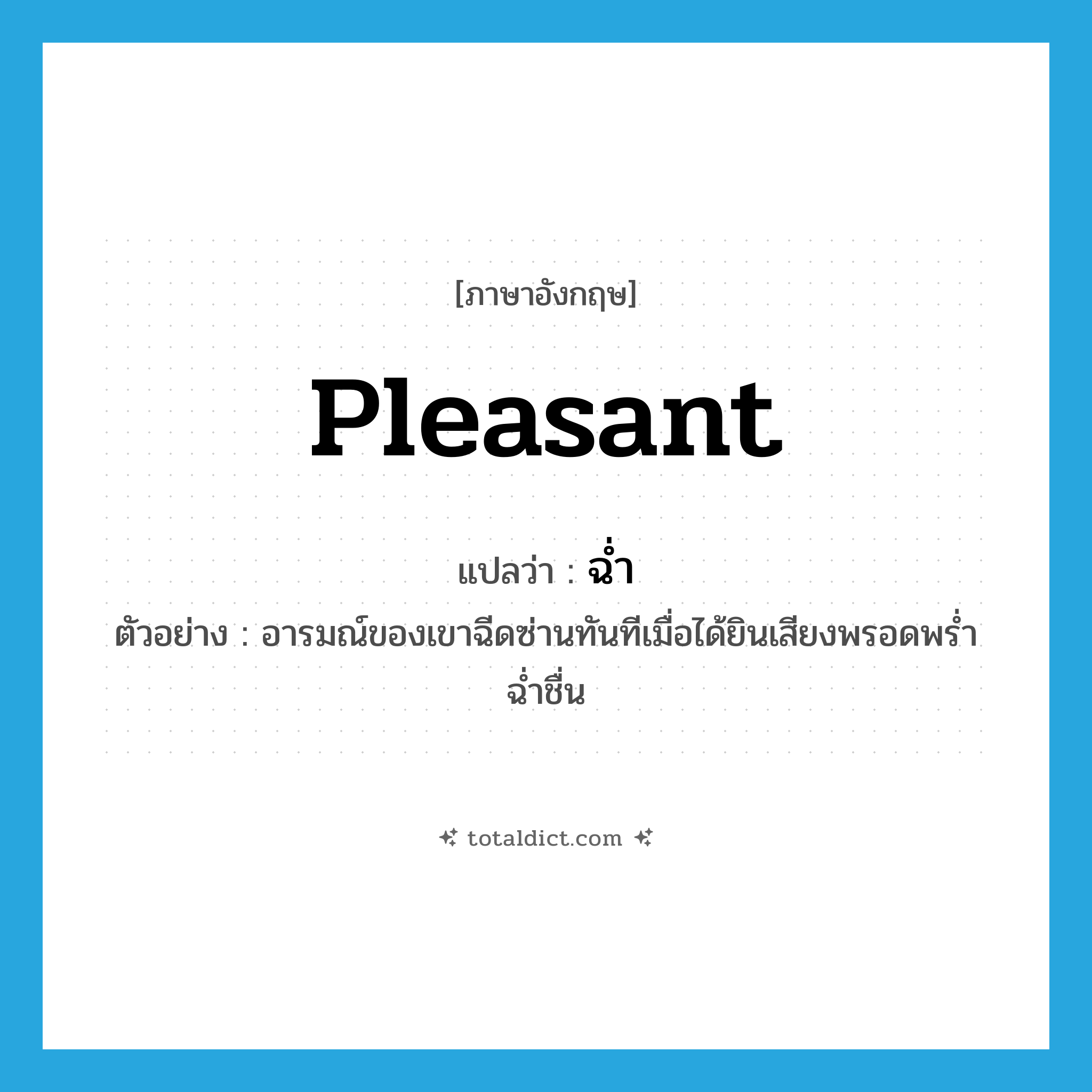 ฉ่ำ ภาษาอังกฤษ?, คำศัพท์ภาษาอังกฤษ ฉ่ำ แปลว่า pleasant ประเภท ADJ ตัวอย่าง อารมณ์ของเขาฉีดซ่านทันทีเมื่อได้ยินเสียงพรอดพร่ำฉ่ำชื่น หมวด ADJ