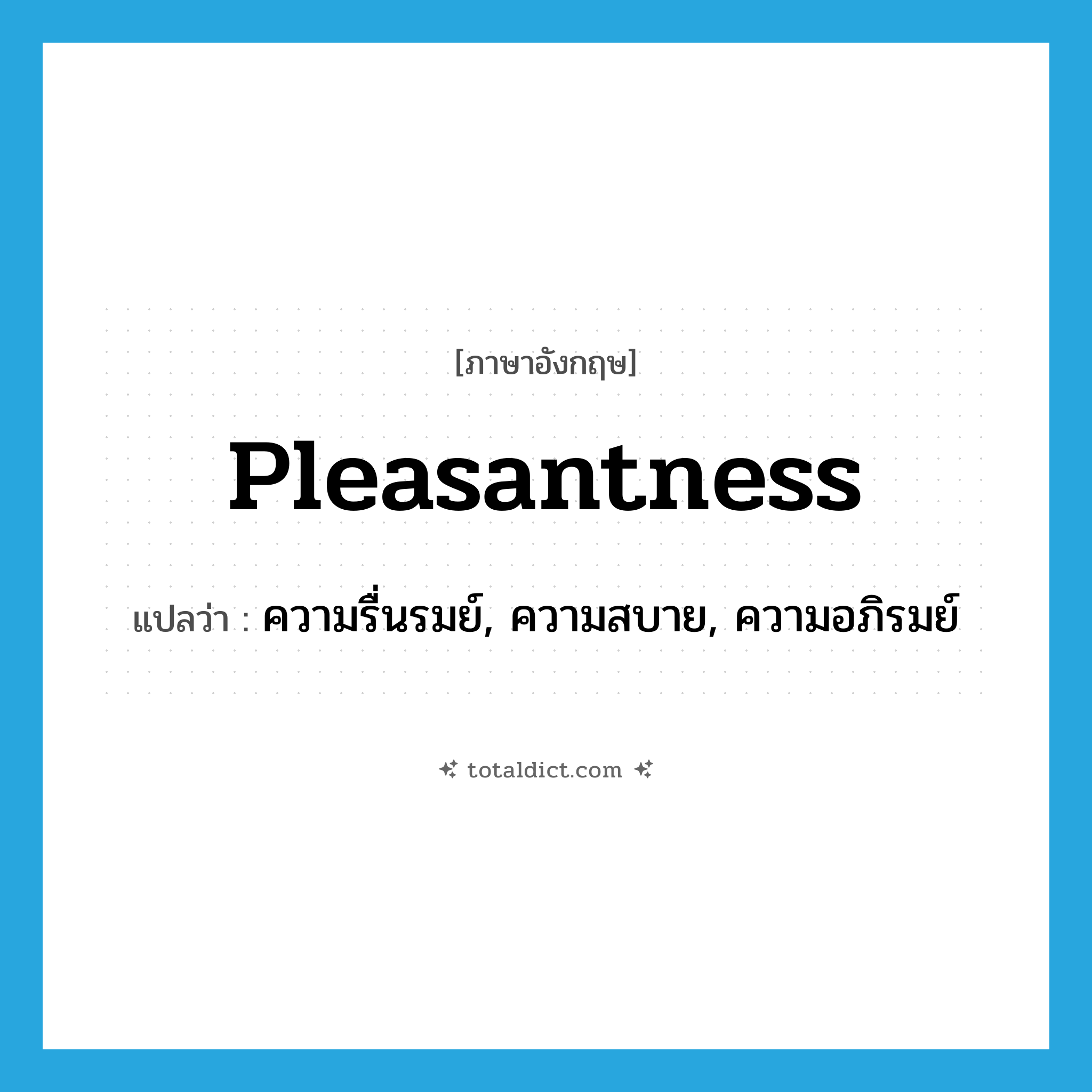 pleasantness แปลว่า?, คำศัพท์ภาษาอังกฤษ pleasantness แปลว่า ความรื่นรมย์, ความสบาย, ความอภิรมย์ ประเภท N หมวด N