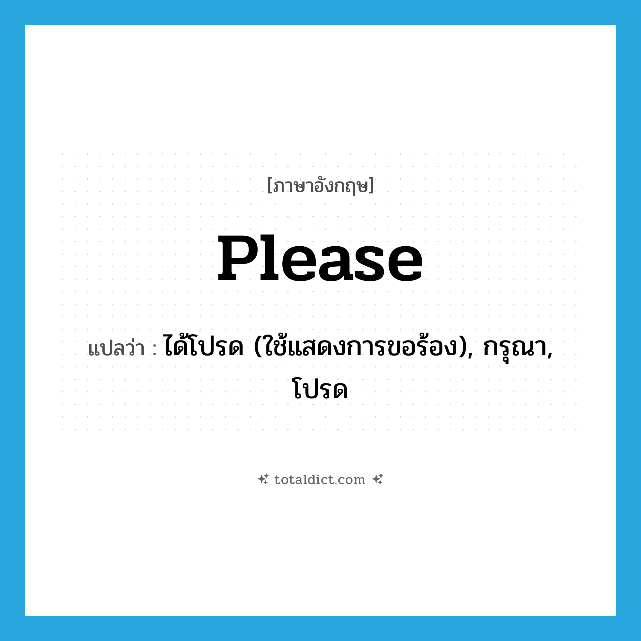please แปลว่า?, คำศัพท์ภาษาอังกฤษ please แปลว่า ได้โปรด (ใช้แสดงการขอร้อง), กรุณา, โปรด ประเภท INT หมวด INT
