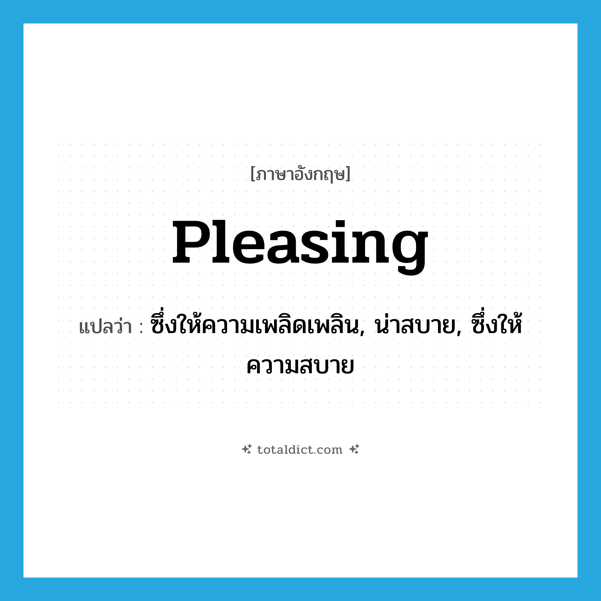 pleasing แปลว่า?, คำศัพท์ภาษาอังกฤษ pleasing แปลว่า ซึ่งให้ความเพลิดเพลิน, น่าสบาย, ซึ่งให้ความสบาย ประเภท ADJ หมวด ADJ