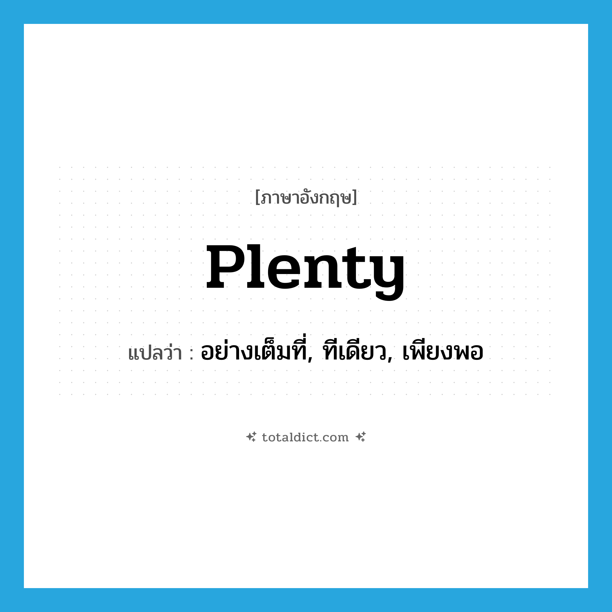 plenty แปลว่า?, คำศัพท์ภาษาอังกฤษ plenty แปลว่า อย่างเต็มที่, ทีเดียว, เพียงพอ ประเภท ADV หมวด ADV