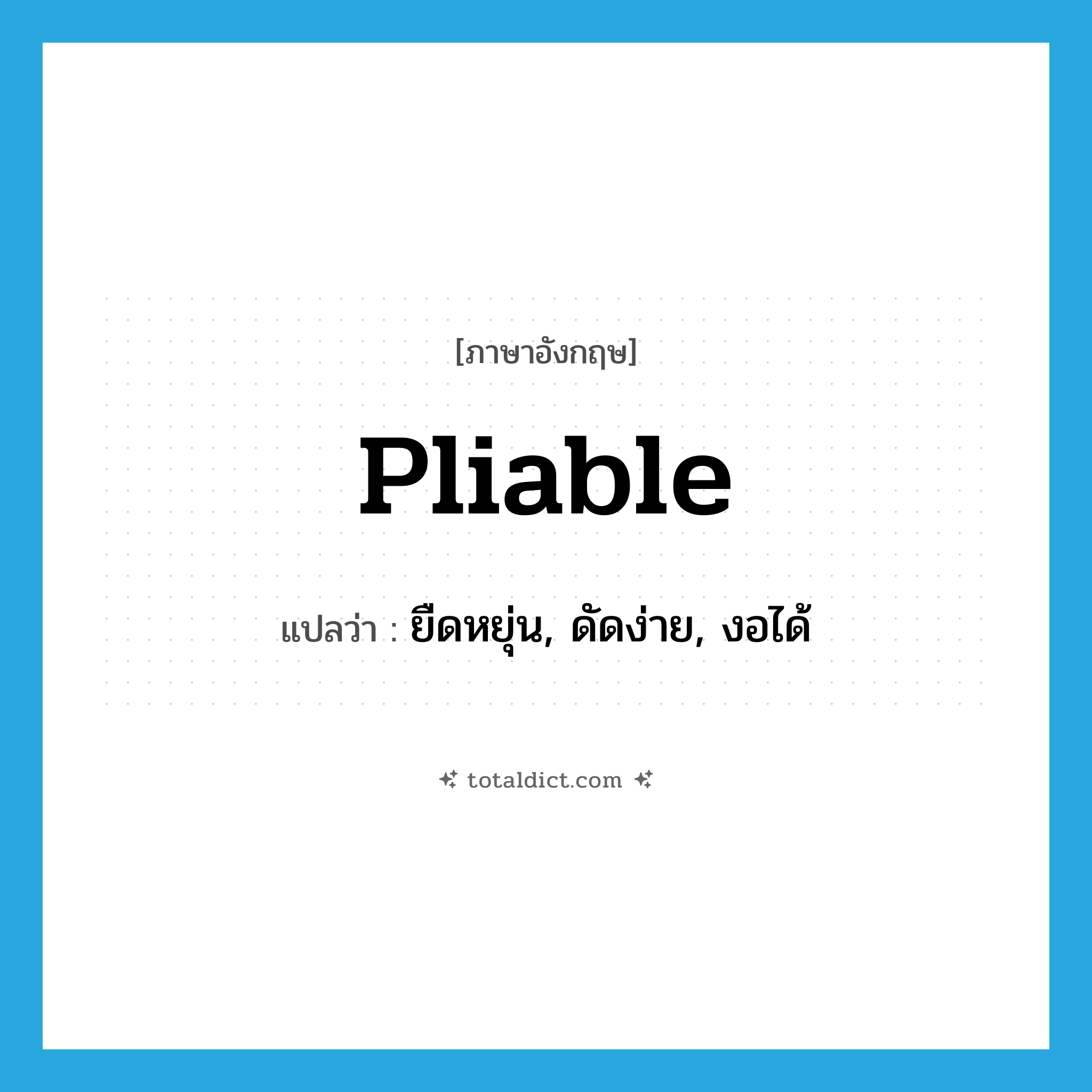 pliable แปลว่า?, คำศัพท์ภาษาอังกฤษ pliable แปลว่า ยืดหยุ่น, ดัดง่าย, งอได้ ประเภท ADJ หมวด ADJ