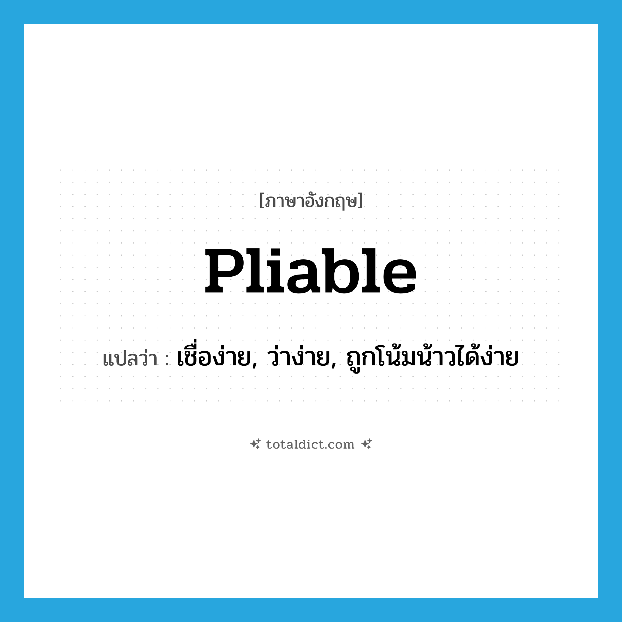 pliable แปลว่า?, คำศัพท์ภาษาอังกฤษ pliable แปลว่า เชื่อง่าย, ว่าง่าย, ถูกโน้มน้าวได้ง่าย ประเภท ADJ หมวด ADJ
