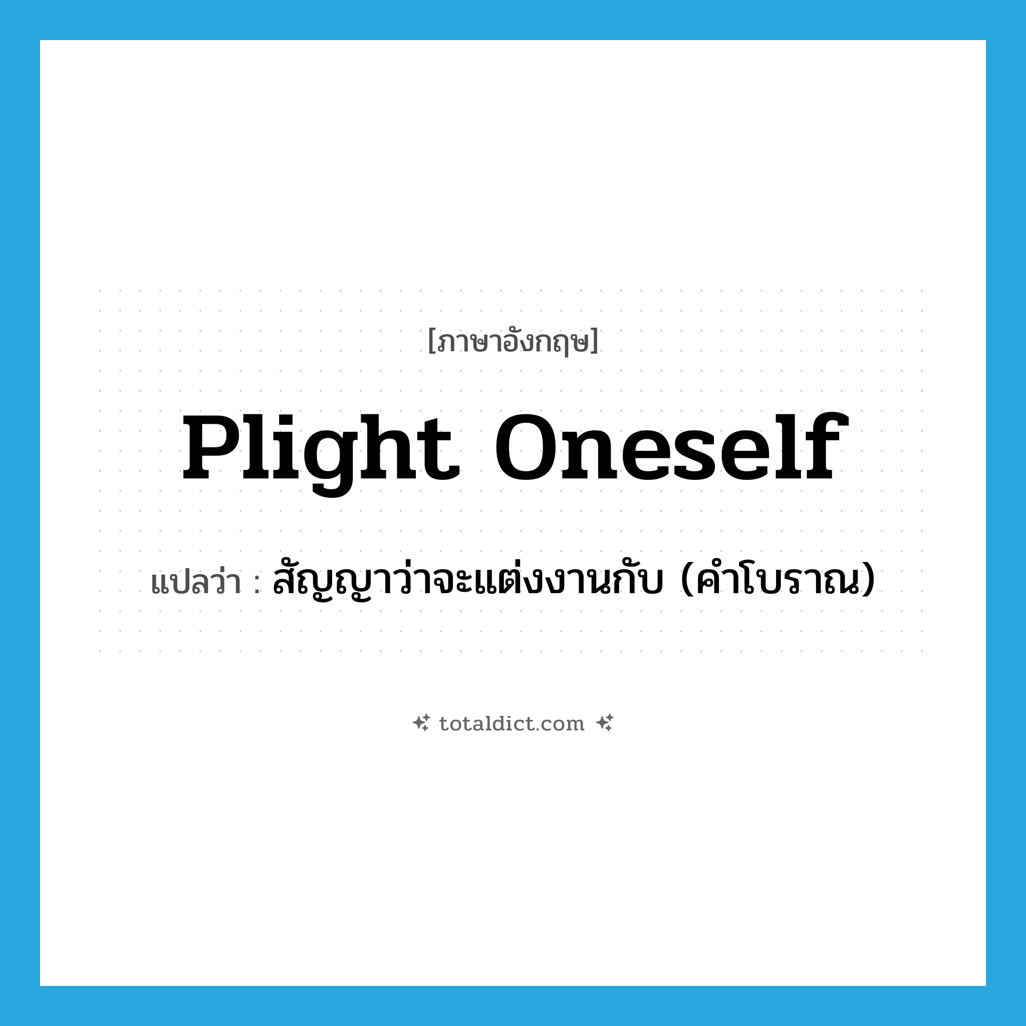 plight oneself แปลว่า?, คำศัพท์ภาษาอังกฤษ plight oneself แปลว่า สัญญาว่าจะแต่งงานกับ (คำโบราณ) ประเภท IDM หมวด IDM