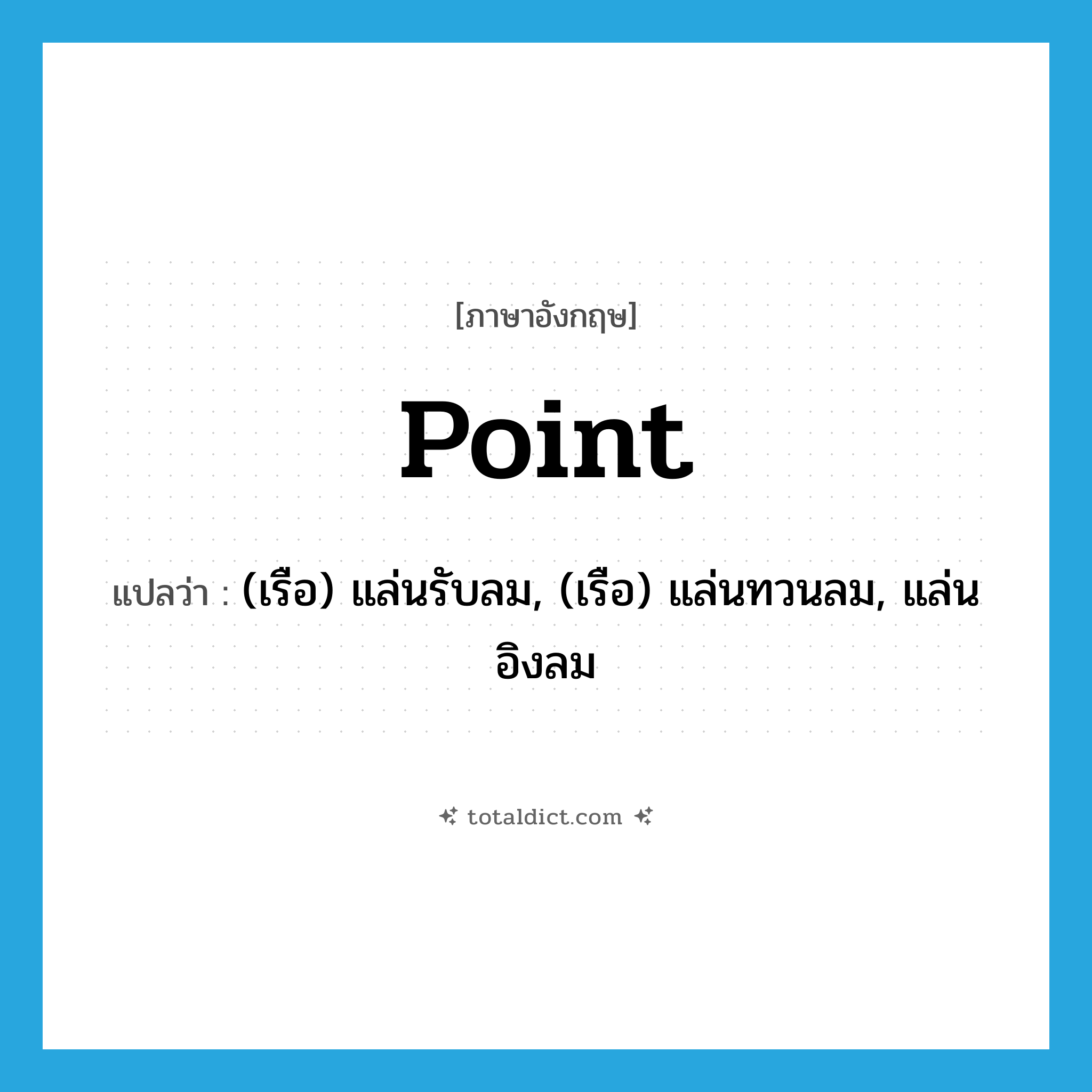 point แปลว่า?, คำศัพท์ภาษาอังกฤษ point แปลว่า (เรือ) แล่นรับลม, (เรือ) แล่นทวนลม, แล่นอิงลม ประเภท VI หมวด VI