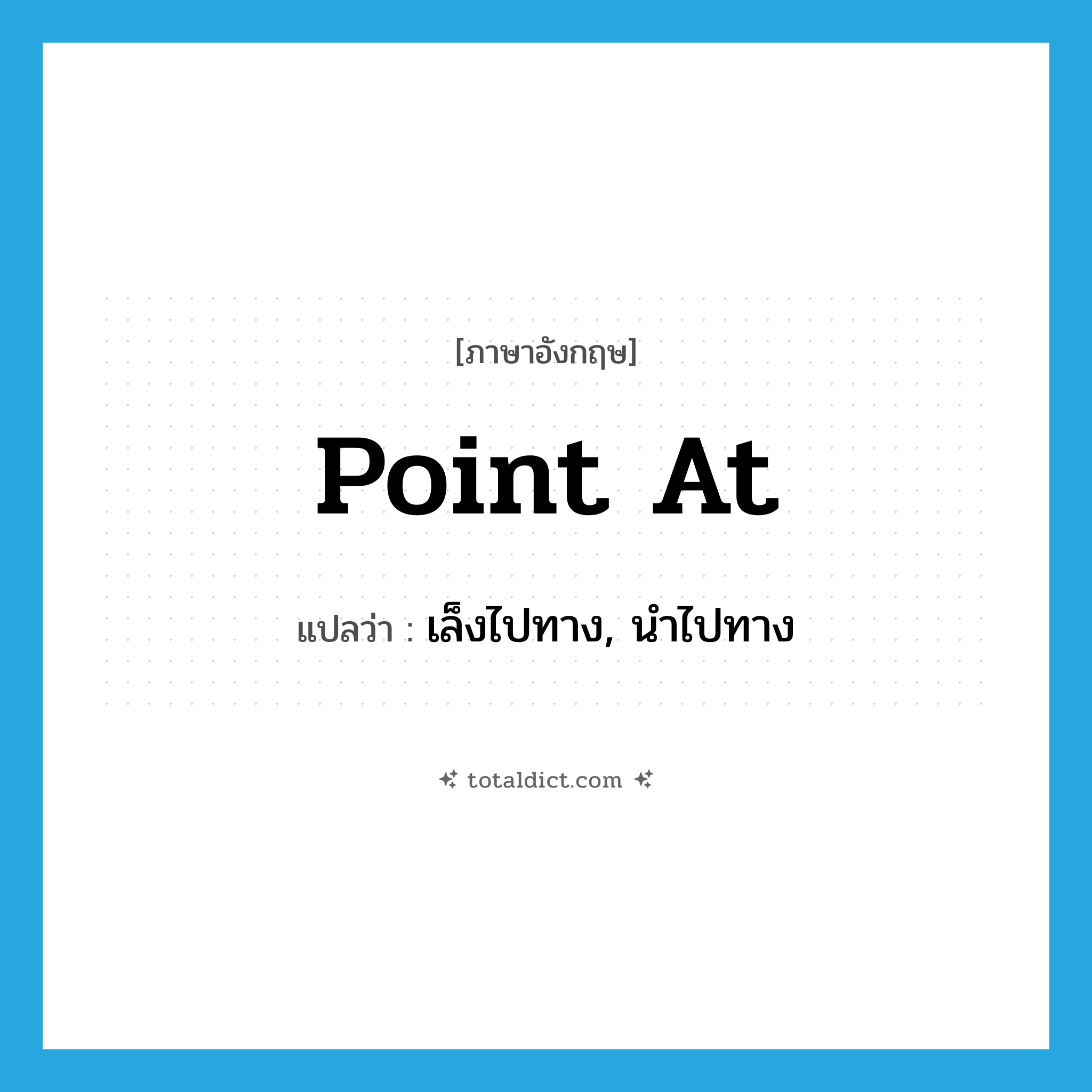 point at แปลว่า?, คำศัพท์ภาษาอังกฤษ point at แปลว่า เล็งไปทาง, นำไปทาง ประเภท PHRV หมวด PHRV