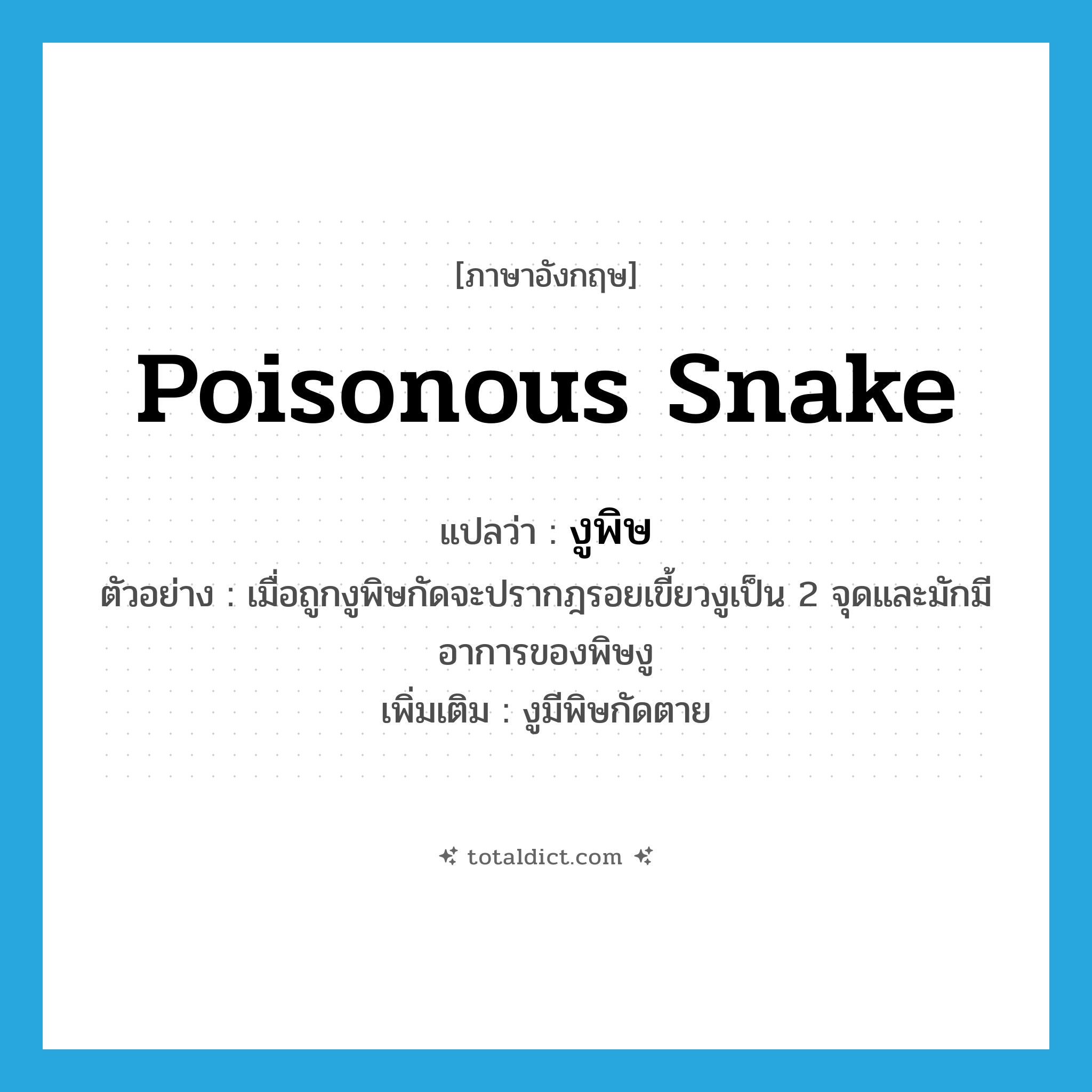 poisonous snake แปลว่า?, คำศัพท์ภาษาอังกฤษ poisonous snake แปลว่า งูพิษ ประเภท N ตัวอย่าง เมื่อถูกงูพิษกัดจะปรากฎรอยเขี้ยวงูเป็น 2 จุดและมักมีอาการของพิษงู เพิ่มเติม งูมีพิษกัดตาย หมวด N