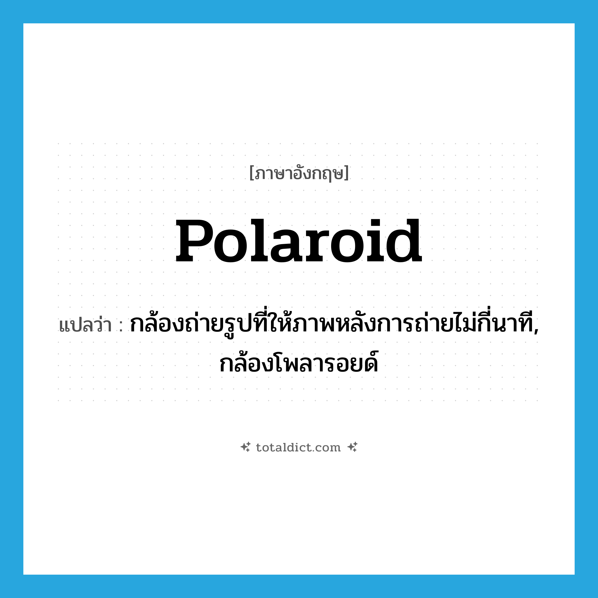 Polaroid แปลว่า?, คำศัพท์ภาษาอังกฤษ Polaroid แปลว่า กล้องถ่ายรูปที่ให้ภาพหลังการถ่ายไม่กี่นาที, กล้องโพลารอยด์ ประเภท N หมวด N
