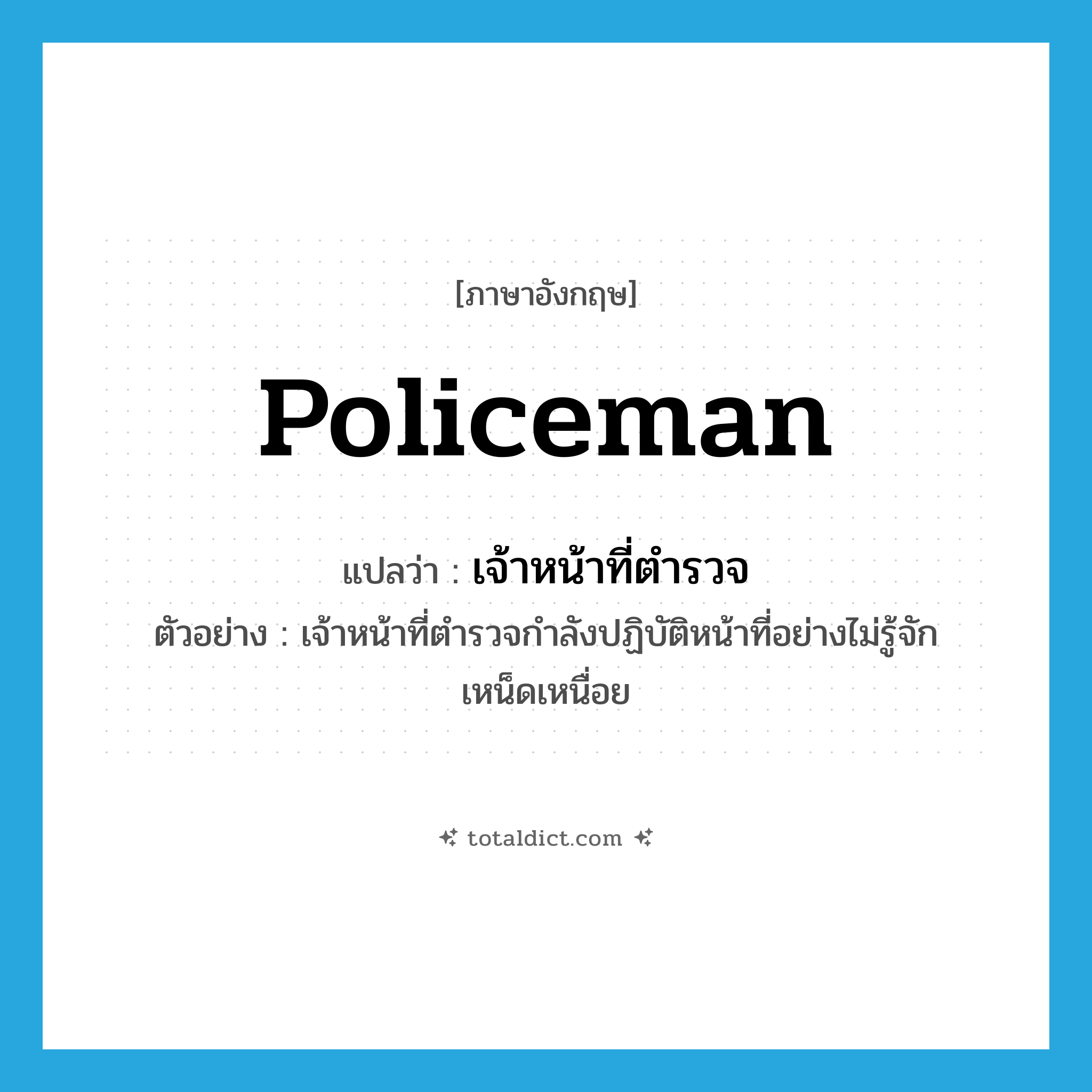 เจ้าหน้าที่ตำรวจ ภาษาอังกฤษ?, คำศัพท์ภาษาอังกฤษ เจ้าหน้าที่ตำรวจ แปลว่า policeman ประเภท N ตัวอย่าง เจ้าหน้าที่ตำรวจกำลังปฏิบัติหน้าที่อย่างไม่รู้จักเหน็ดเหนื่อย หมวด N