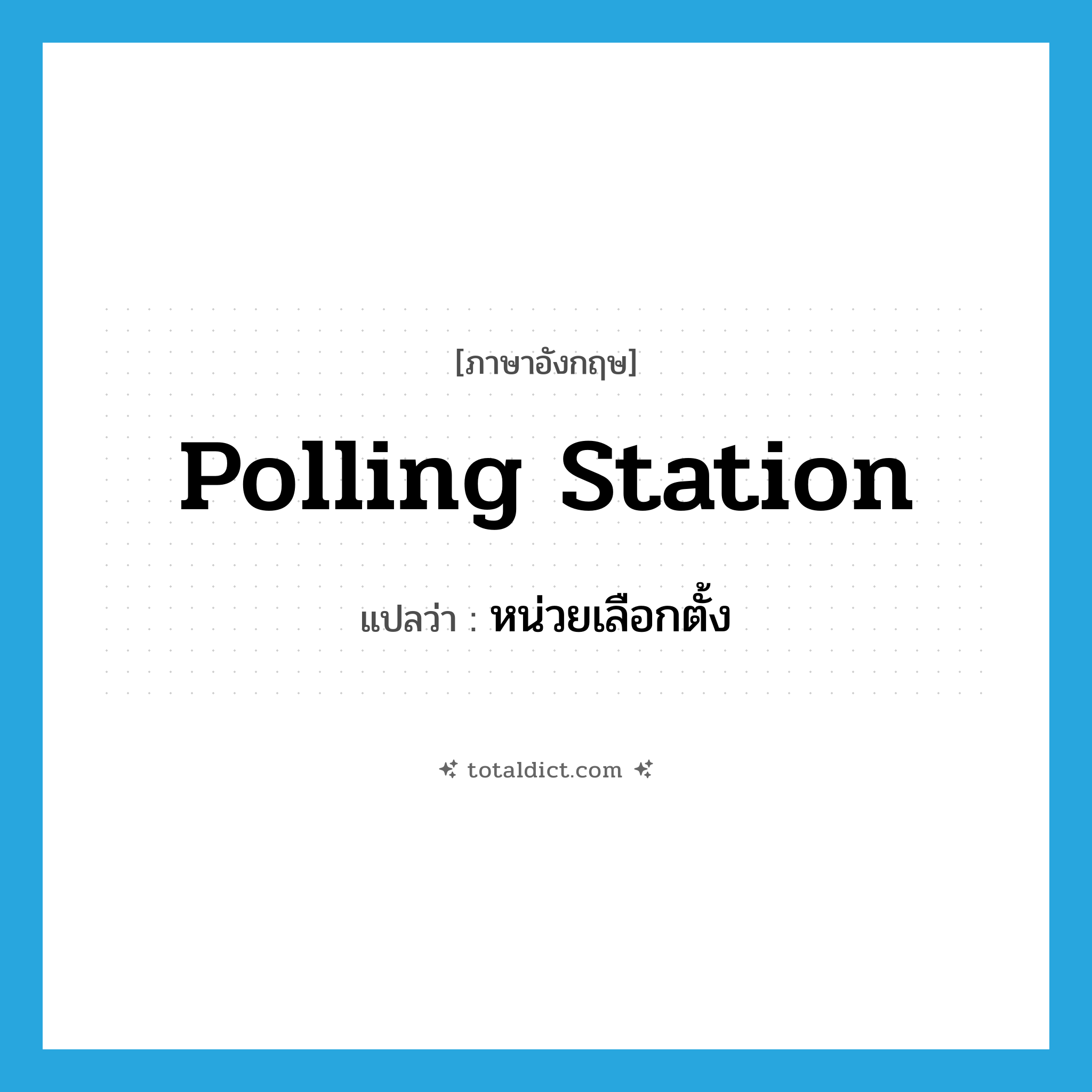 polling station แปลว่า?, คำศัพท์ภาษาอังกฤษ polling station แปลว่า หน่วยเลือกตั้ง ประเภท N หมวด N