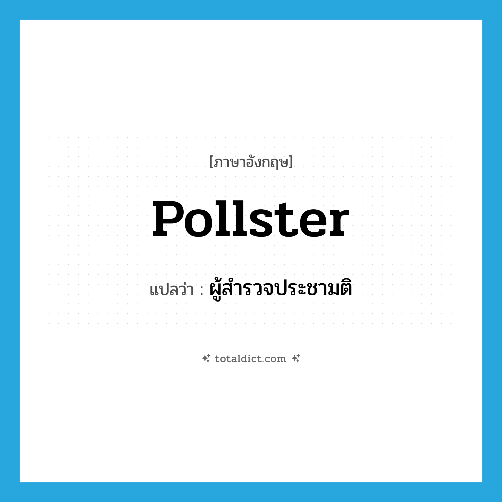pollster แปลว่า?, คำศัพท์ภาษาอังกฤษ pollster แปลว่า ผู้สำรวจประชามติ ประเภท N หมวด N