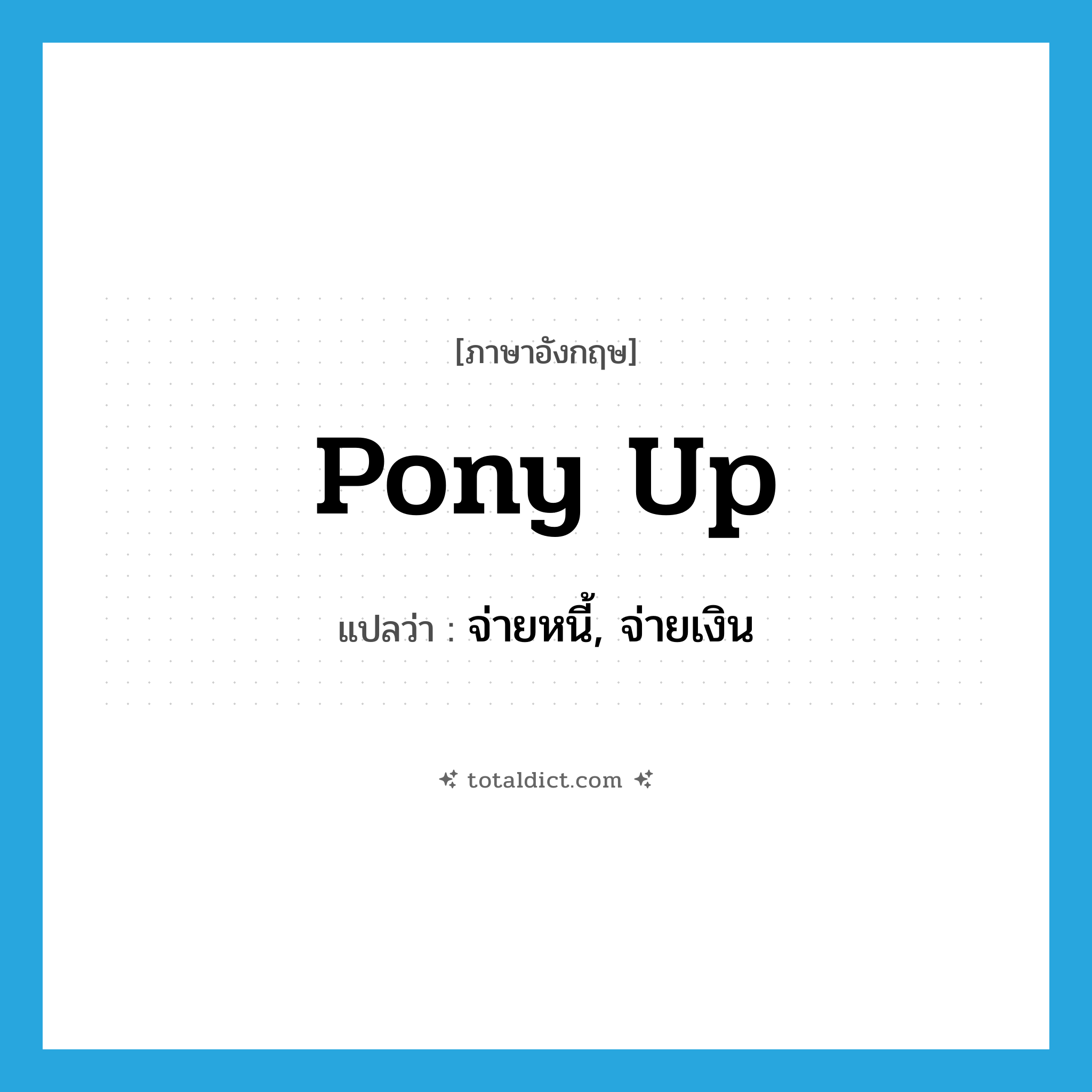 pony up แปลว่า?, คำศัพท์ภาษาอังกฤษ pony up แปลว่า จ่ายหนี้, จ่ายเงิน ประเภท PHRV หมวด PHRV