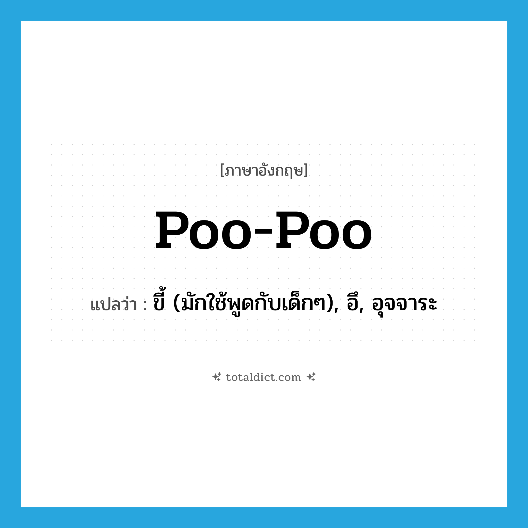 poo-poo แปลว่า?, คำศัพท์ภาษาอังกฤษ poo-poo แปลว่า ขี้ (มักใช้พูดกับเด็กๆ), อึ, อุจจาระ ประเภท SL หมวด SL