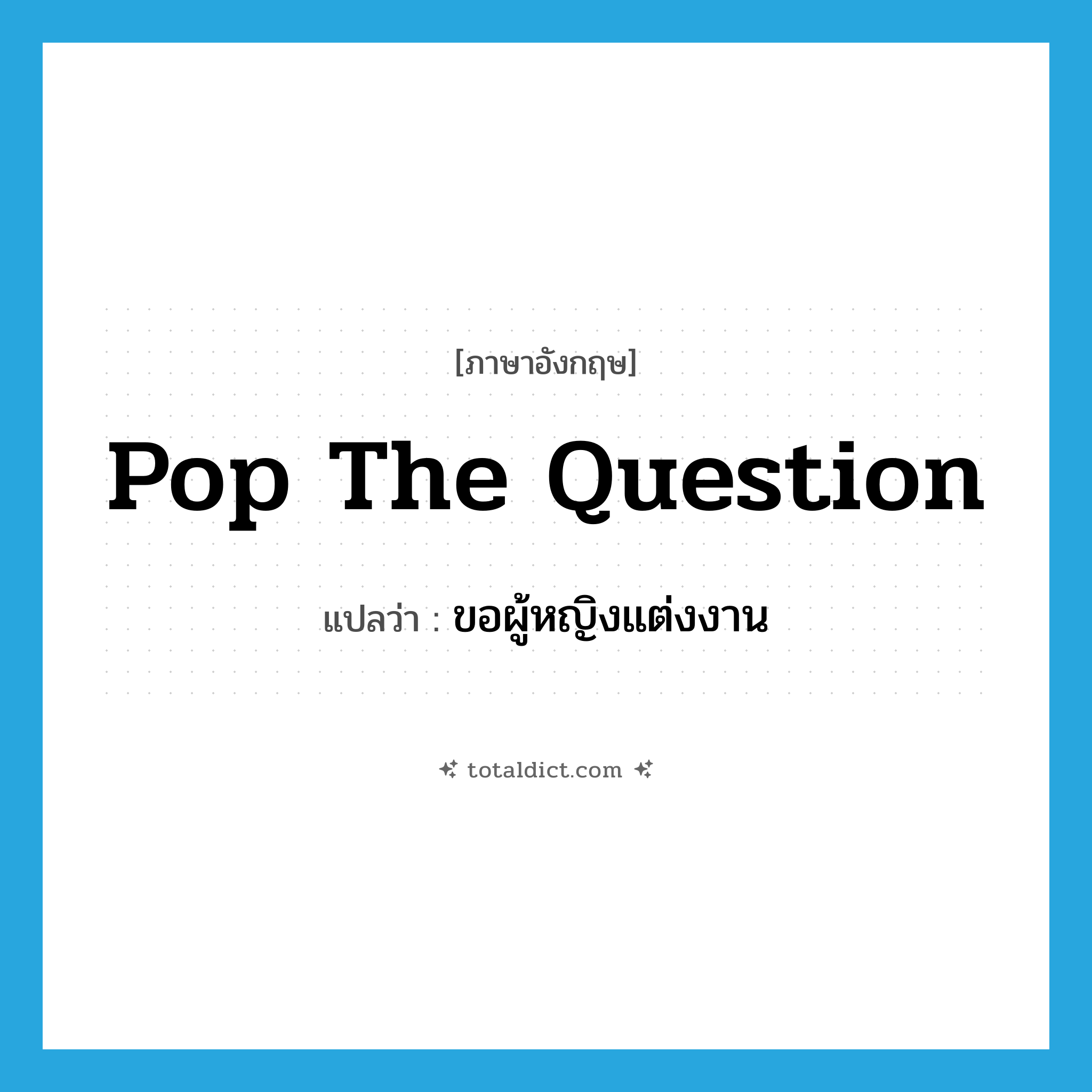 pop the question แปลว่า?, คำศัพท์ภาษาอังกฤษ pop the question แปลว่า ขอผู้หญิงแต่งงาน ประเภท SL หมวด SL