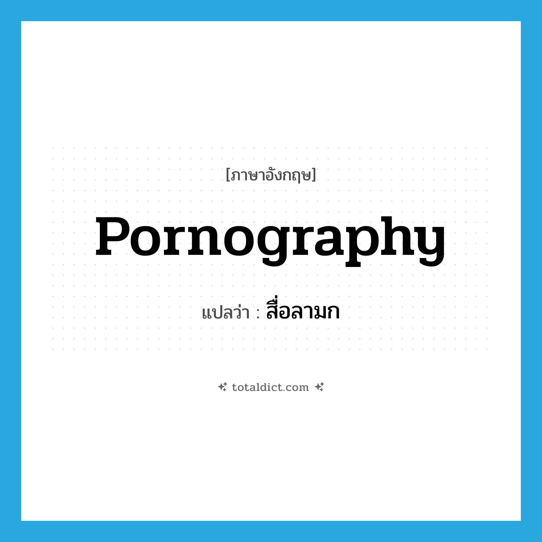 pornography แปลว่า?, คำศัพท์ภาษาอังกฤษ pornography แปลว่า สื่อลามก ประเภท N หมวด N