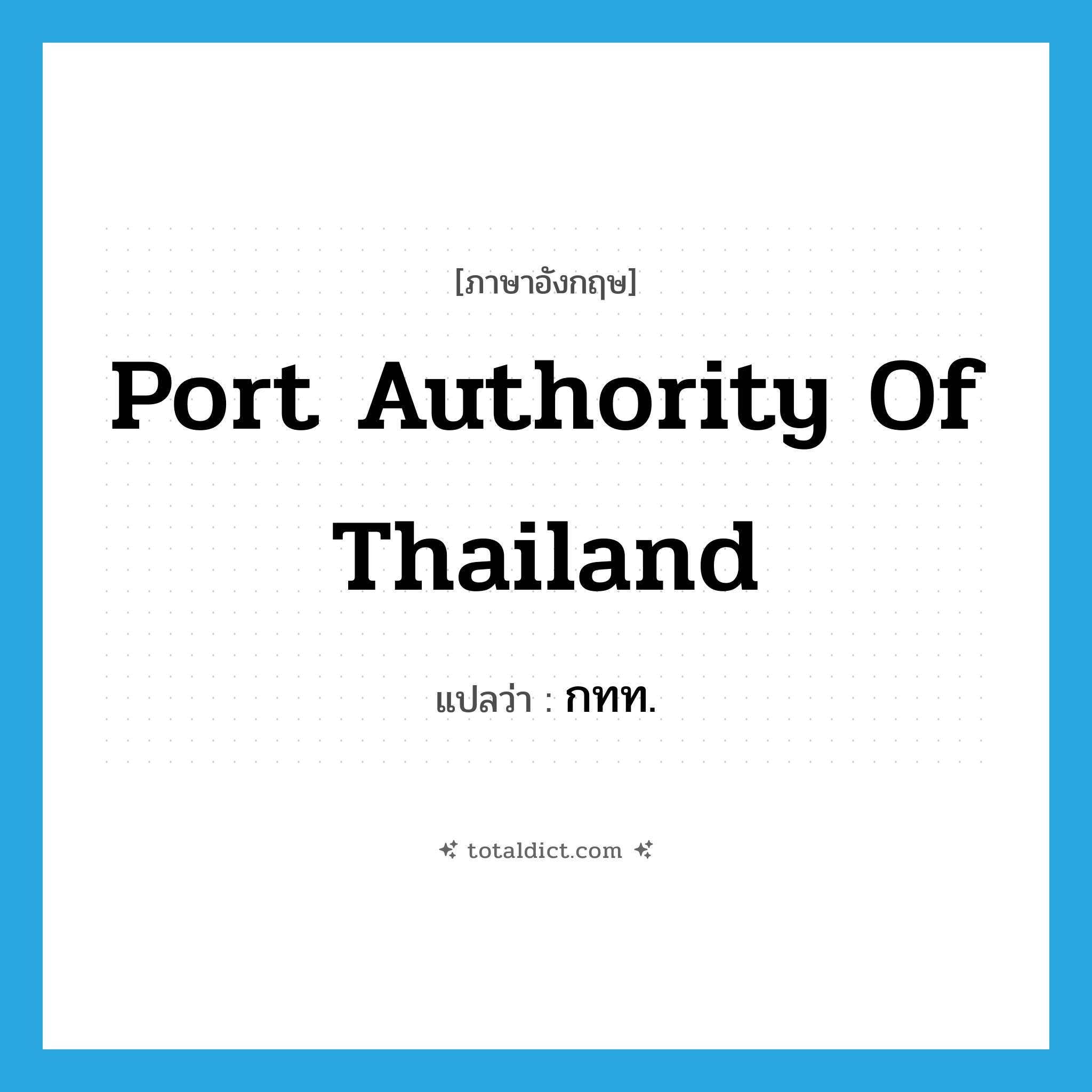 Port Authority of Thailand แปลว่า?, คำศัพท์ภาษาอังกฤษ Port Authority of Thailand แปลว่า กทท. ประเภท N หมวด N