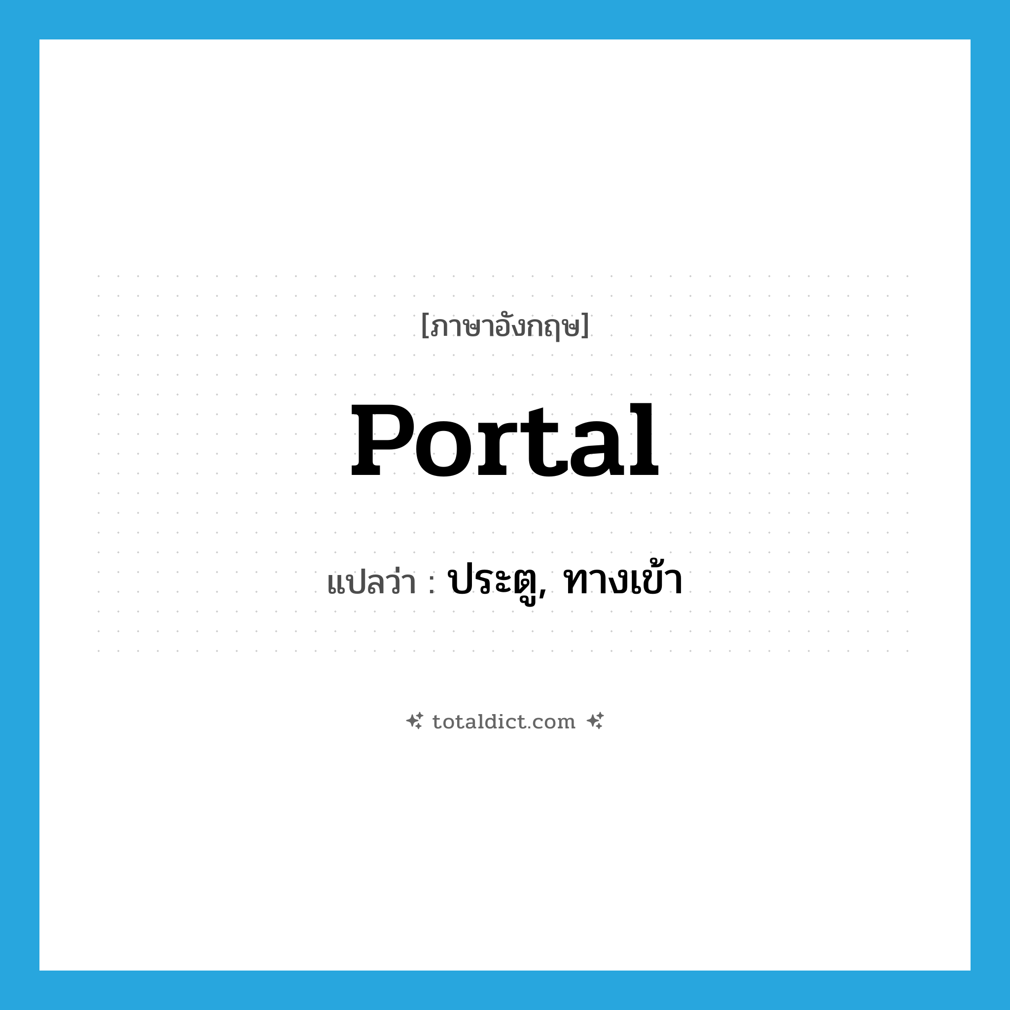 portal แปลว่า?, คำศัพท์ภาษาอังกฤษ portal แปลว่า ประตู, ทางเข้า ประเภท N หมวด N